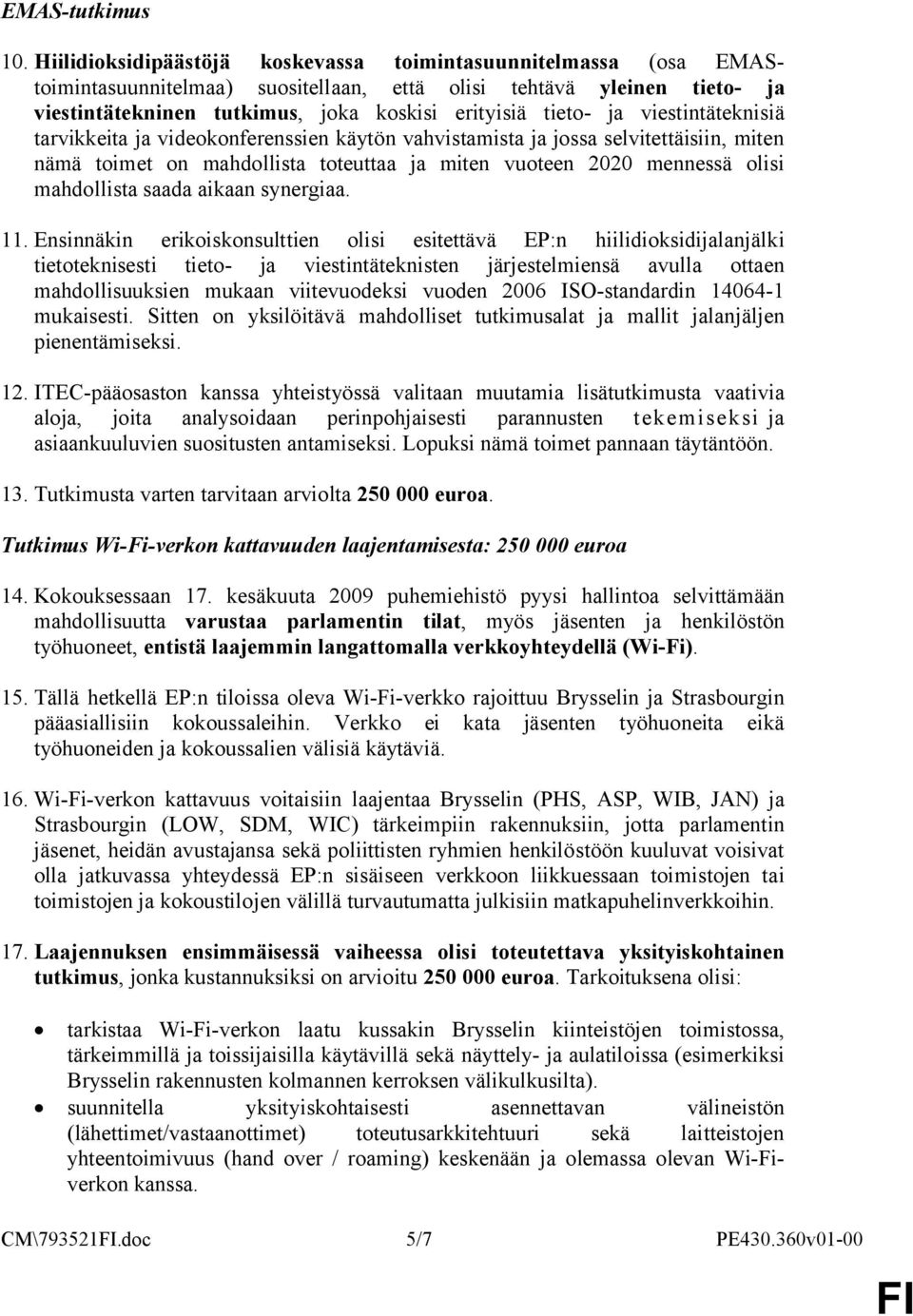 viestintäteknisiä tarvikkeita ja videokonferenssien käytön vahvistamista ja jossa selvitettäisiin, miten nämä toimet on mahdollista toteuttaa ja miten vuoteen 2020 mennessä olisi mahdollista saada