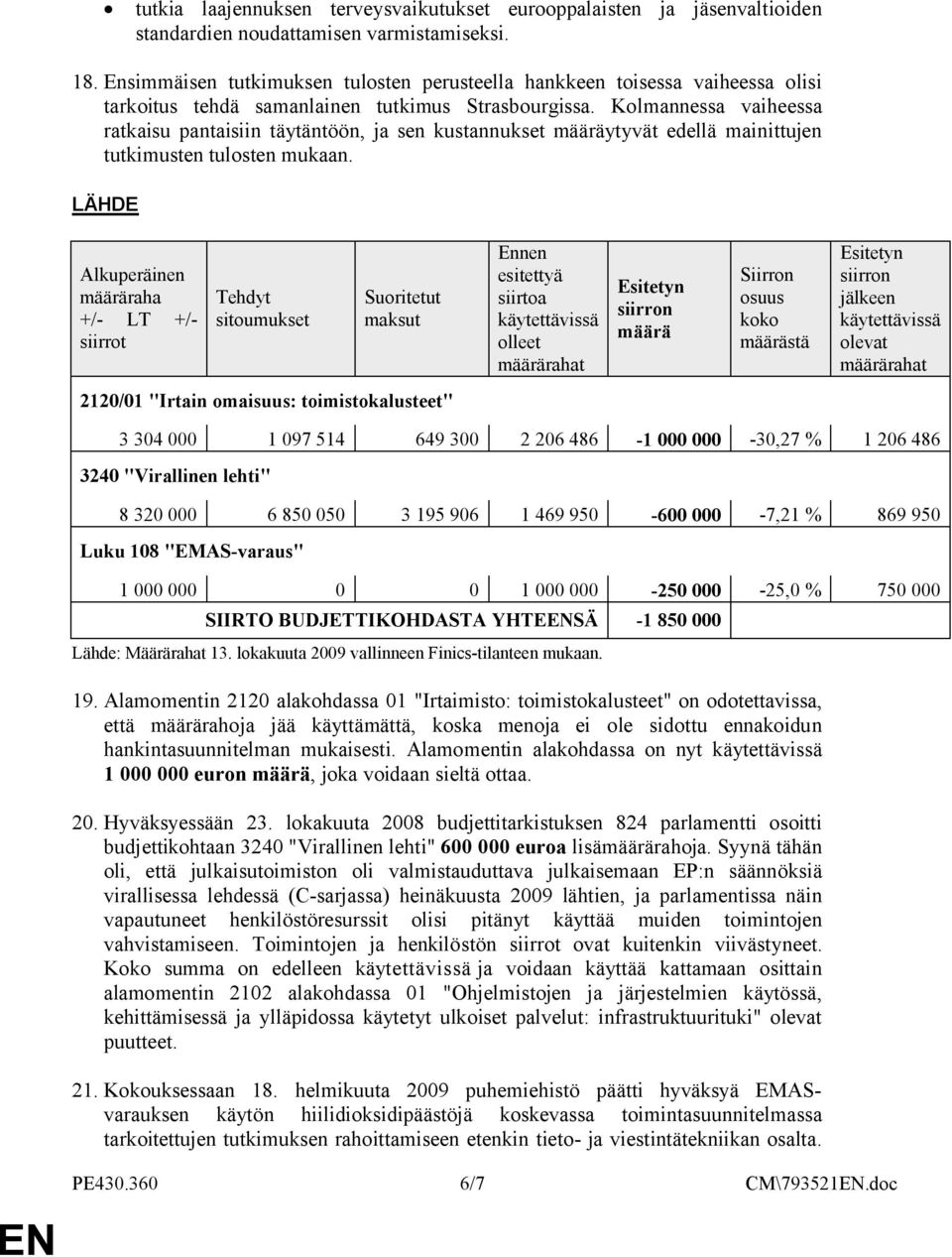 Kolmannessa vaiheessa ratkaisu pantaisiin täytäntöön, ja sen kustannukset määräytyvät edellä mainittujen tutkimusten tulosten mukaan.