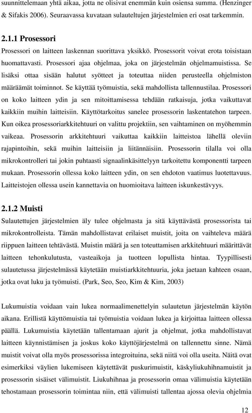 Se lisäksi ottaa sisään halutut syötteet ja toteuttaa niiden perusteella ohjelmiston määräämät toiminnot. Se käyttää työmuistia, sekä mahdollista tallennustilaa.