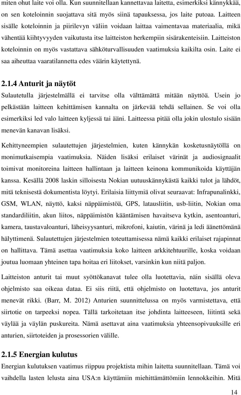 Laitteiston koteloinnin on myös vastattava sähköturvallisuuden vaatimuksia kaikilta osin. Laite ei saa aiheuttaa vaaratilannetta edes väärin käytettynä. 2.1.