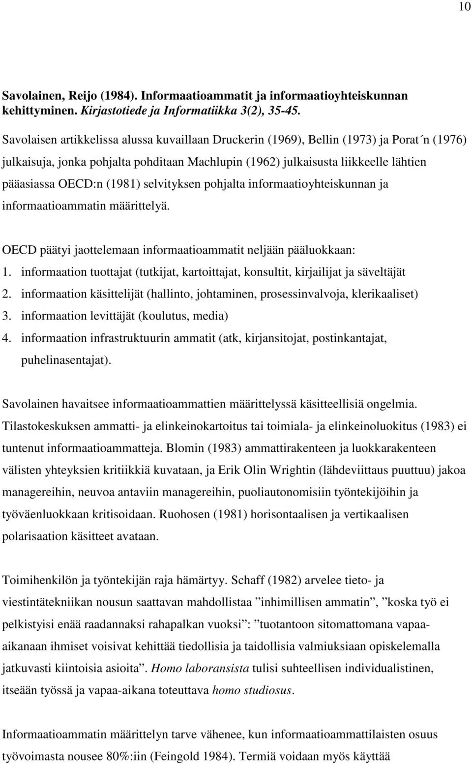 (1981) selvityksen pohjalta informaatioyhteiskunnan ja informaatioammatin määrittelyä. OECD päätyi jaottelemaan informaatioammatit neljään pääluokkaan: 1.