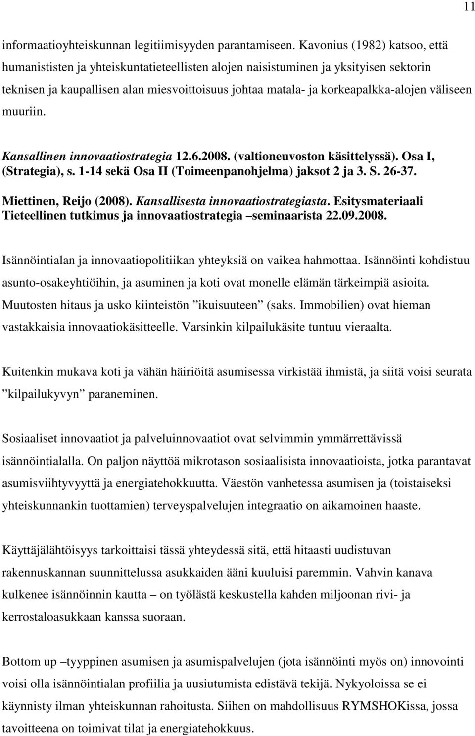 väliseen muuriin. Kansallinen innovaatiostrategia 12.6.2008. (valtioneuvoston käsittelyssä). Osa I, (Strategia), s. 1-14 sekä Osa II (Toimeenpanohjelma) jaksot 2 ja 3. S. 26-37.