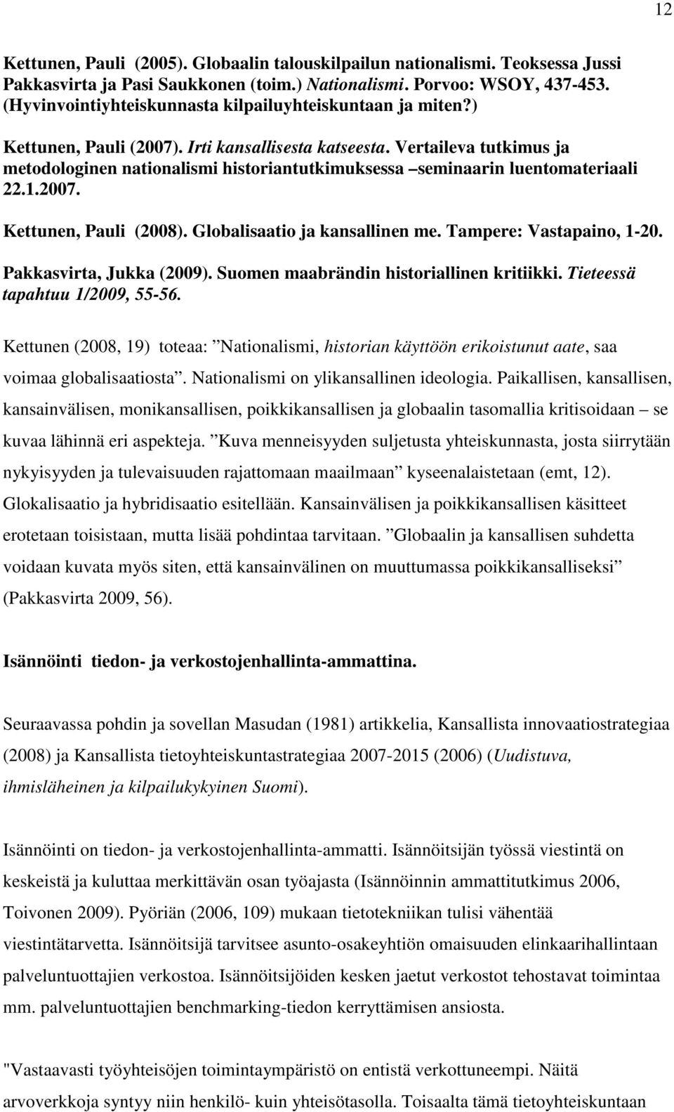 Vertaileva tutkimus ja metodologinen nationalismi historiantutkimuksessa seminaarin luentomateriaali 22.1.2007. Kettunen, Pauli (2008). Globalisaatio ja kansallinen me. Tampere: Vastapaino, 1-20.