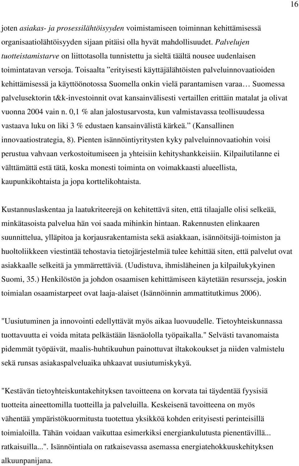 Toisaalta erityisesti käyttäjälähtöisten palveluinnovaatioiden kehittämisessä ja käyttöönotossa Suomella onkin vielä parantamisen varaa Suomessa palvelusektorin t&k-investoinnit ovat kansainvälisesti