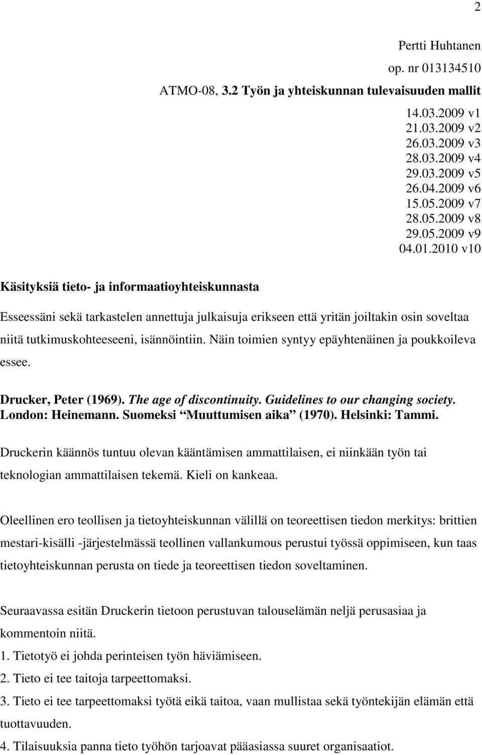 2010 v10 Käsityksiä tieto- ja informaatioyhteiskunnasta Esseessäni sekä tarkastelen annettuja julkaisuja erikseen että yritän joiltakin osin soveltaa niitä tutkimuskohteeseeni, isännöintiin.