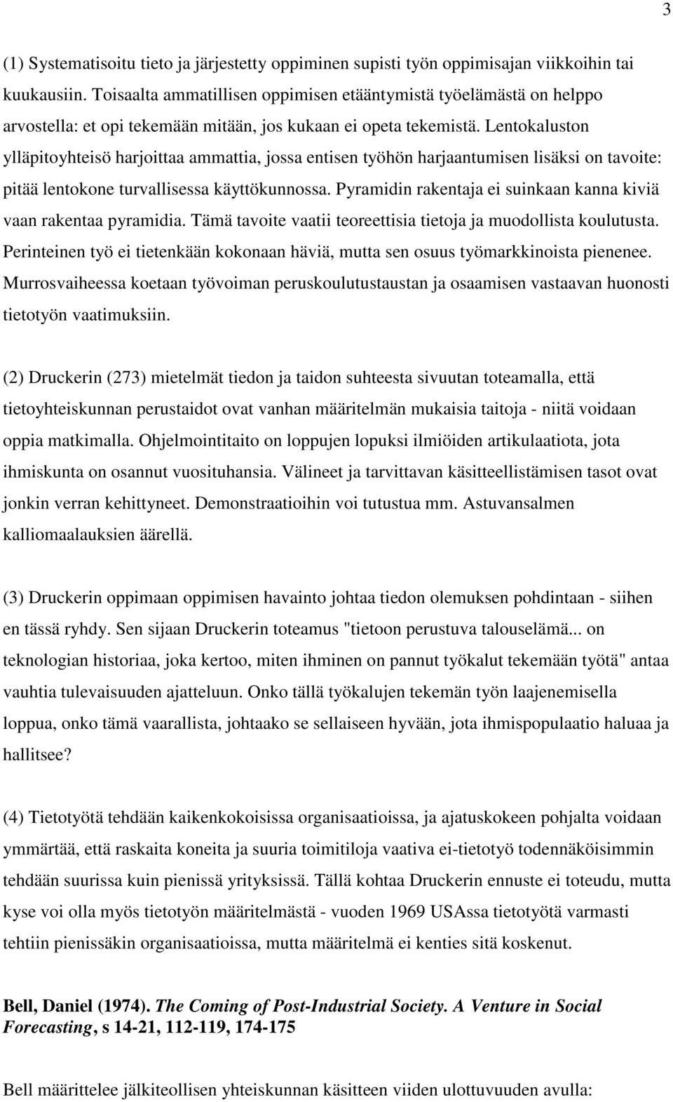 Lentokaluston ylläpitoyhteisö harjoittaa ammattia, jossa entisen työhön harjaantumisen lisäksi on tavoite: pitää lentokone turvallisessa käyttökunnossa.