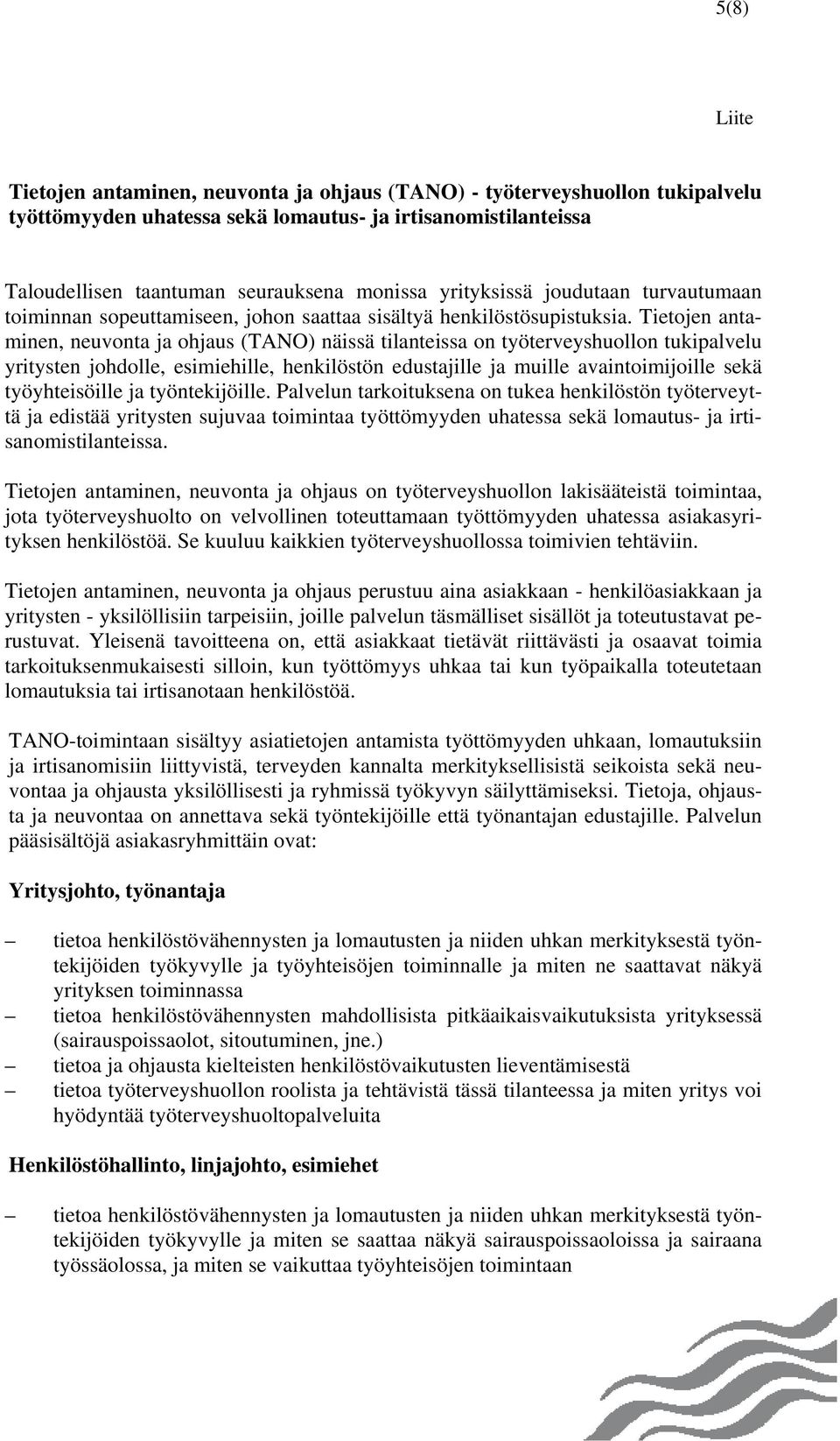 Tietojen antaminen, neuvonta ja ohjaus (TANO) näissä tilanteissa on työterveyshuollon tukipalvelu yritysten johdolle, esimiehille, henkilöstön edustajille ja muille avaintoimijoille sekä