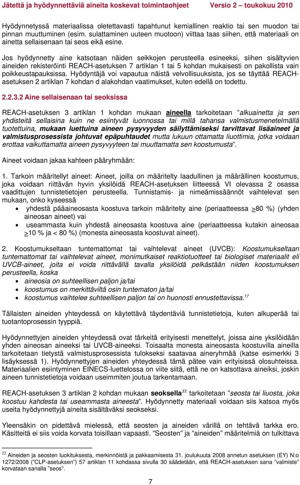 Jos hyödynnetty aine katsotaan näiden seikkojen perusteella esineeksi, siihen sisältyvien aineiden rekisteröinti REACH-asetuksen 7 artiklan 1 tai 5 kohdan mukaisesti on pakollista vain