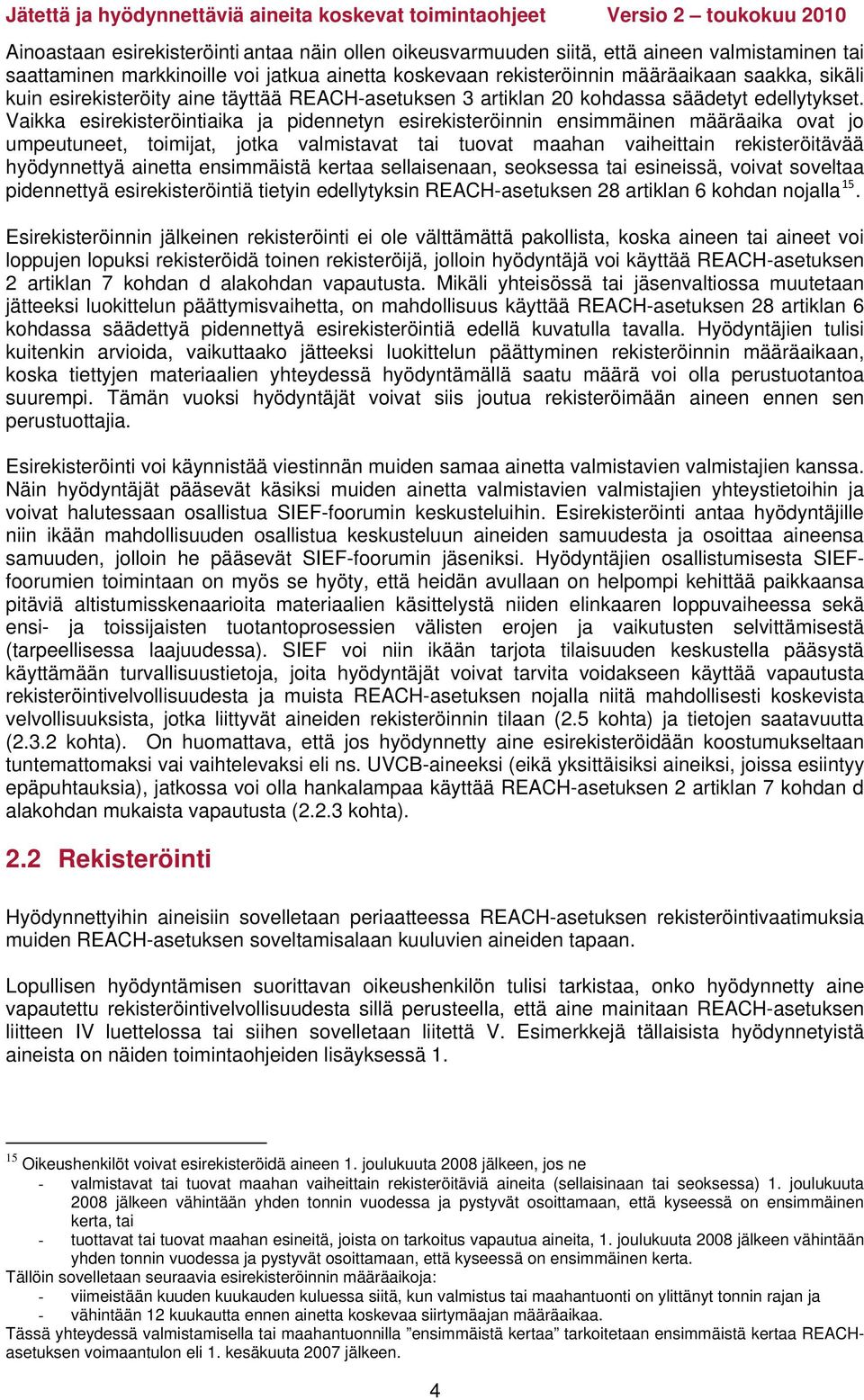 Vaikka esirekisteröintiaika ja pidennetyn esirekisteröinnin ensimmäinen määräaika ovat jo umpeutuneet, toimijat, jotka valmistavat tai tuovat maahan vaiheittain rekisteröitävää hyödynnettyä ainetta