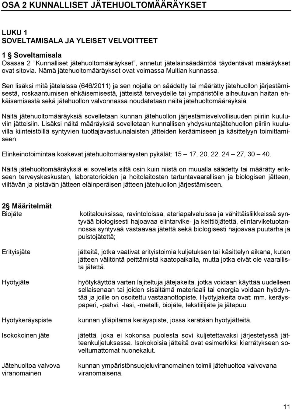 Sen lisäksi mitä jätelaissa (646/2011) ja sen nojalla on säädetty tai määrätty jätehuollon järjestämisestä, roskaantumisen ehkäisemisestä, jätteistä terveydelle tai ympäristölle aiheutuvan haitan