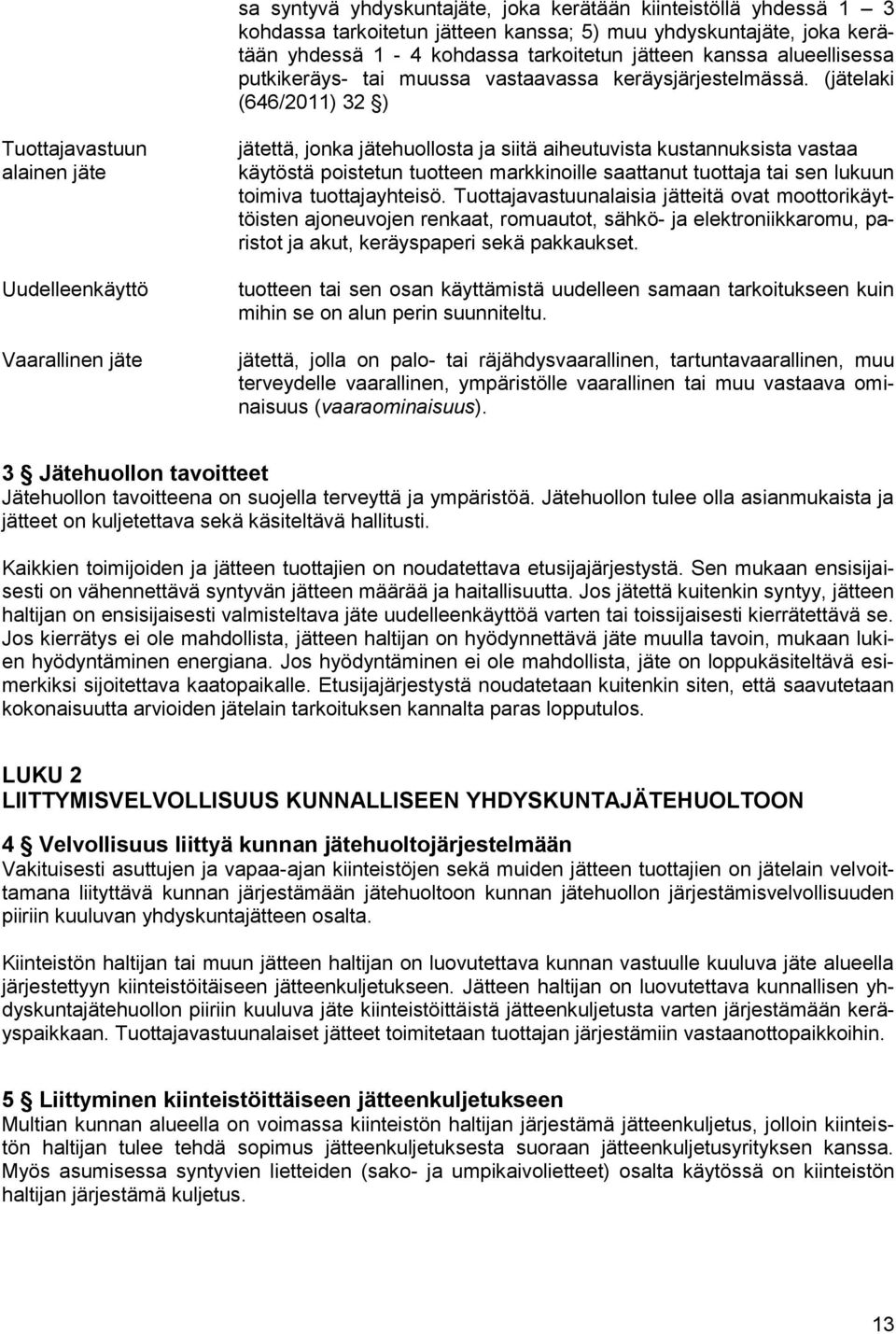 (jätelaki (646/2011) 32 ) Tuottajavastuun alainen jäte Uudelleenkäyttö Vaarallinen jäte jätettä, jonka jätehuollosta ja siitä aiheutuvista kustannuksista vastaa käytöstä poistetun tuotteen