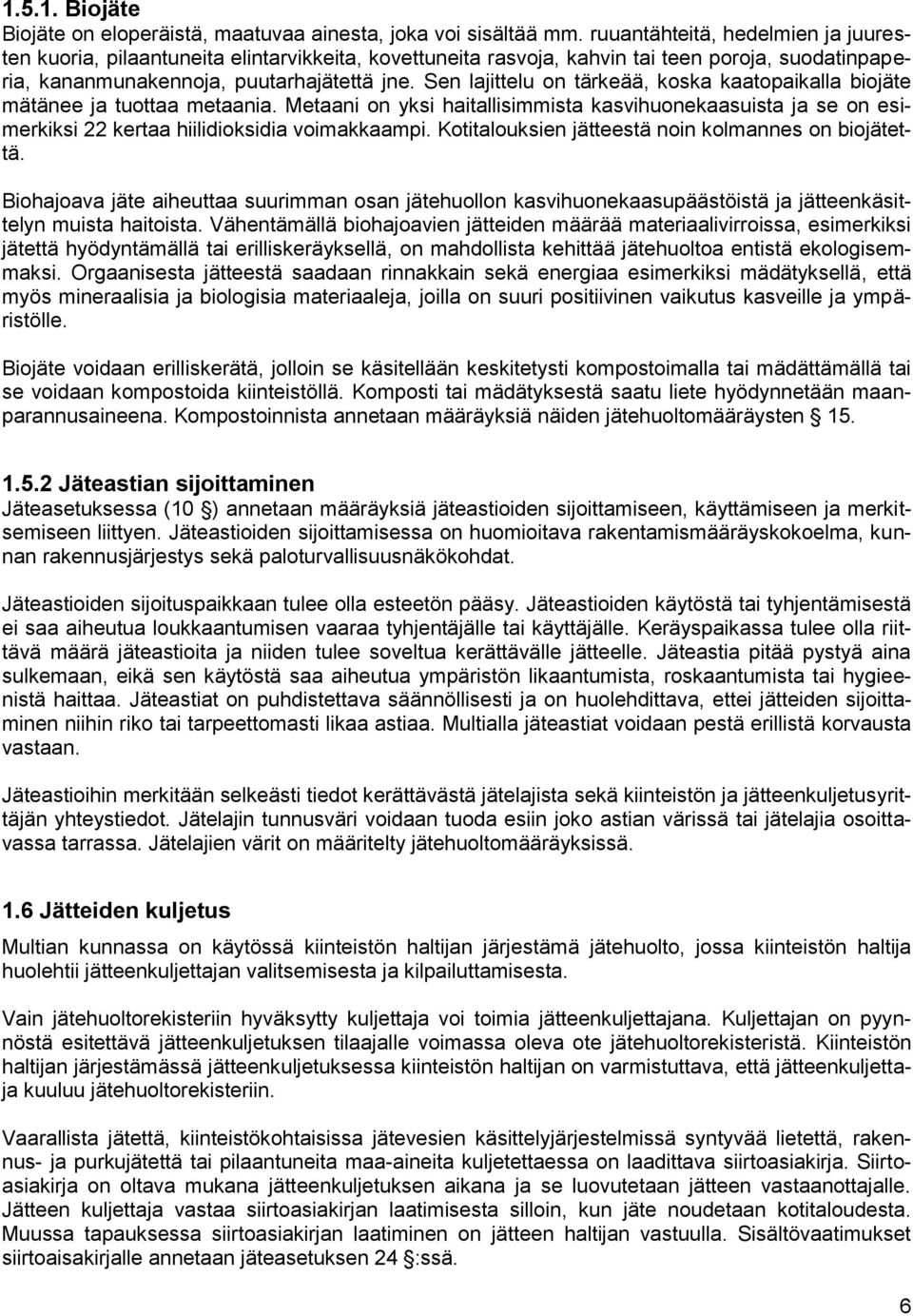 Sen lajittelu on tärkeää, koska kaatopaikalla biojäte mätänee ja tuottaa metaania. Metaani on yksi haitallisimmista kasvihuonekaasuista ja se on esimerkiksi 22 kertaa hiilidioksidia voimakkaampi.