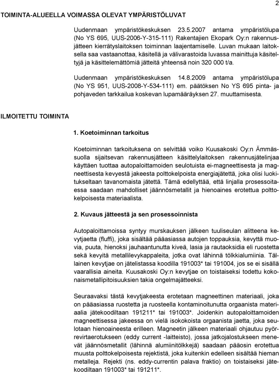 Luvan mukaan laitoksella saa vastaanottaa, käsitellä ja välivarastoida luvassa mainittuja käsiteltyjä ja käsittelemättömiä jätteitä yhteensä noin 320 000 t/a. Uudenmaan ympäristökeskuksen 14.8.