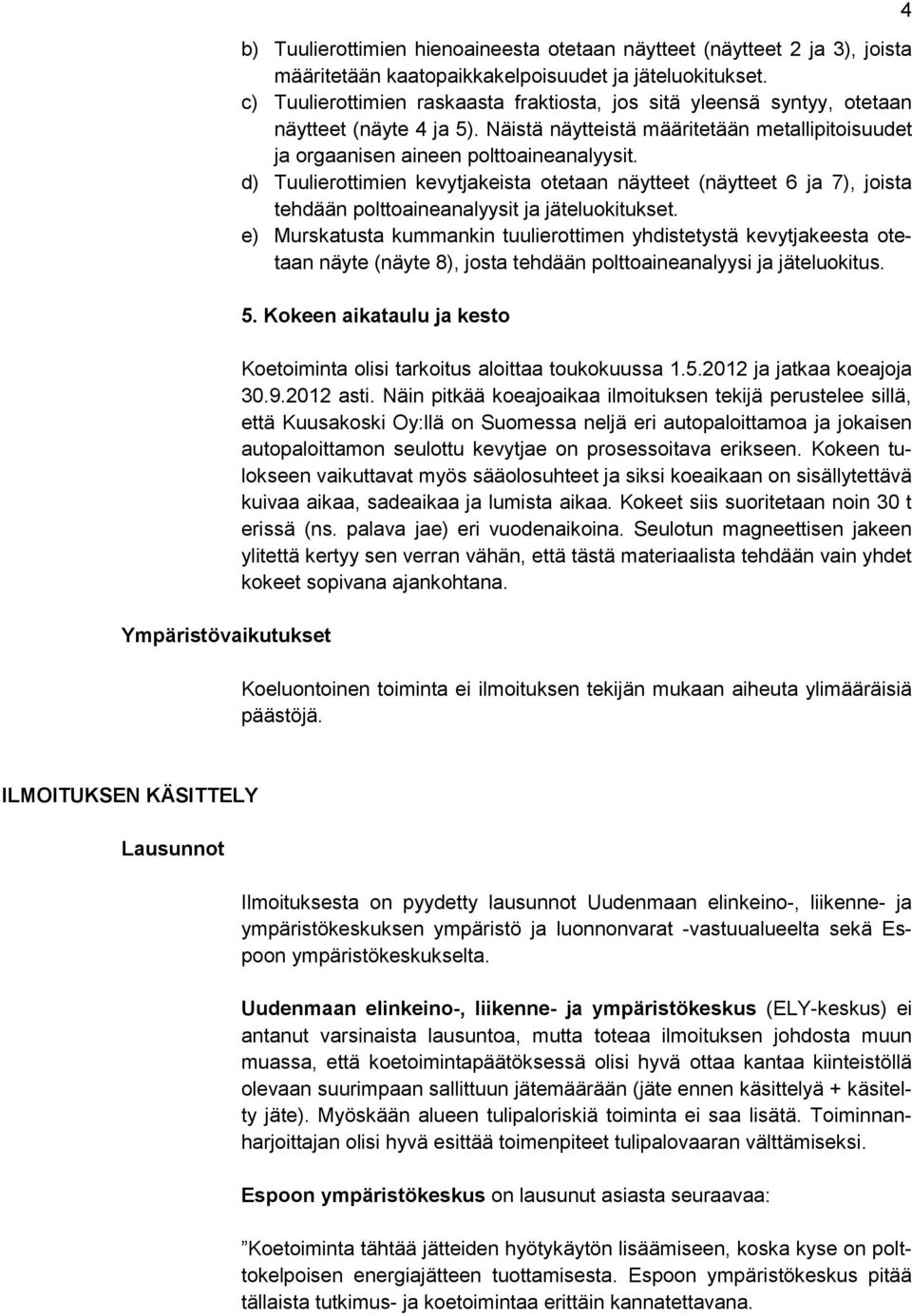 d) Tuulierottimien kevytjakeista otetaan näytteet (näytteet 6 ja 7), joista tehdään polttoaineanalyysit ja jäteluokitukset.