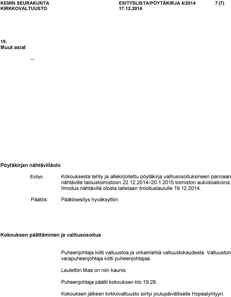 12.2014 20.1.2015 toimiston aukioloaikoina. Ilmoitus nähtävillä olosta laitetaan ilmoitustaululle 19.12.2014. Kokouksen päättäminen ja valitusosoitus Puheenjohtaja kiitti valtuustoa ja virkamiehiä valtuustokaudesta.