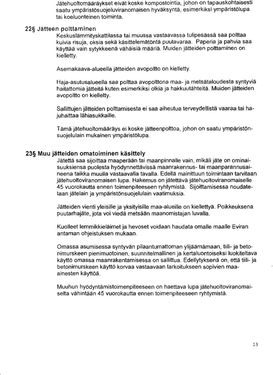 Paperia ja pahvia saa käyttää vain sytykkeenä vähäisiä määriä. Muiden jätteiden polttaminen on kielletty. Asemakaava-alueella jätteiden avopoltto on kielletty.