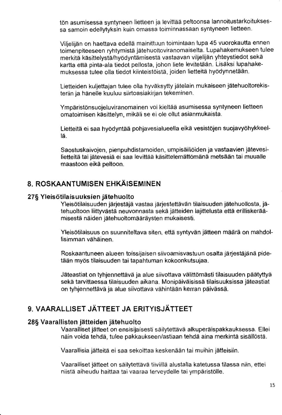 Lupahakemukseen tulee merkitä käsittelystä/hyödyntämisestä vastaavan viljelijän yhteystiedot sekä kartta että pinta-ala tiedot pellosta, johon liete levitetään.