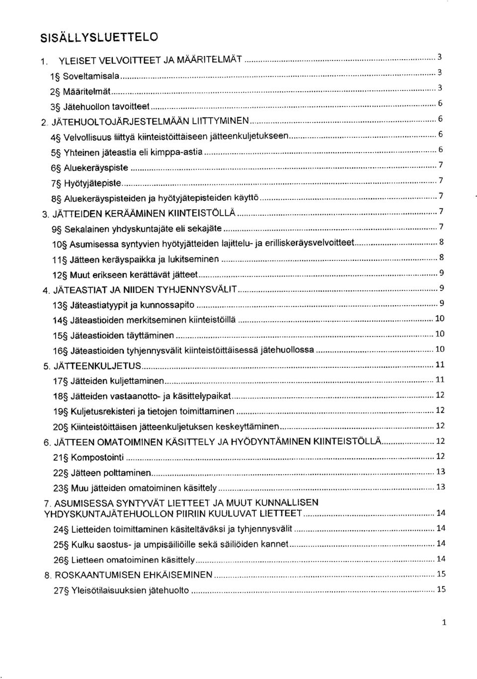 ..7 8 Aluekeräyspisteiden ja hyötyjätepisteiden käyttö...7 3. JÄTTEIDEN KERÄÄMINEN KIINTEISTÖLLÄ...7 9 Sekalainen yhdyskuntajäte eli sekajäte.