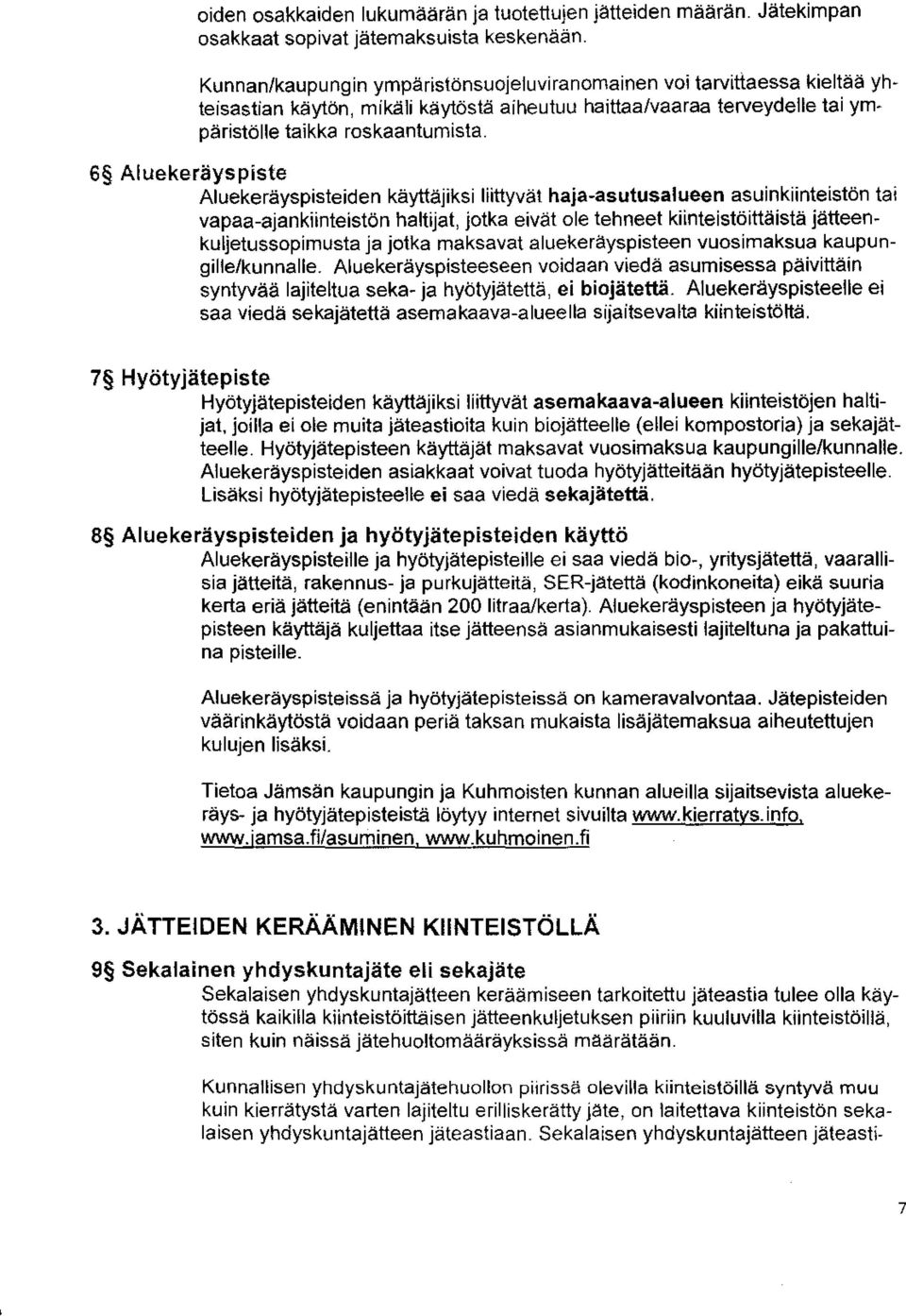 6 Aluekeräyspiste Aluekeräyspisteiden käyttäjiksi liittyvät haja-asutusalueen asuinkiinteistön tai vapaa-ajankiinteistön haltijat, jotka eivät ole tehneet kiinteistöiäistä jätteenkuljetussopimusta ja