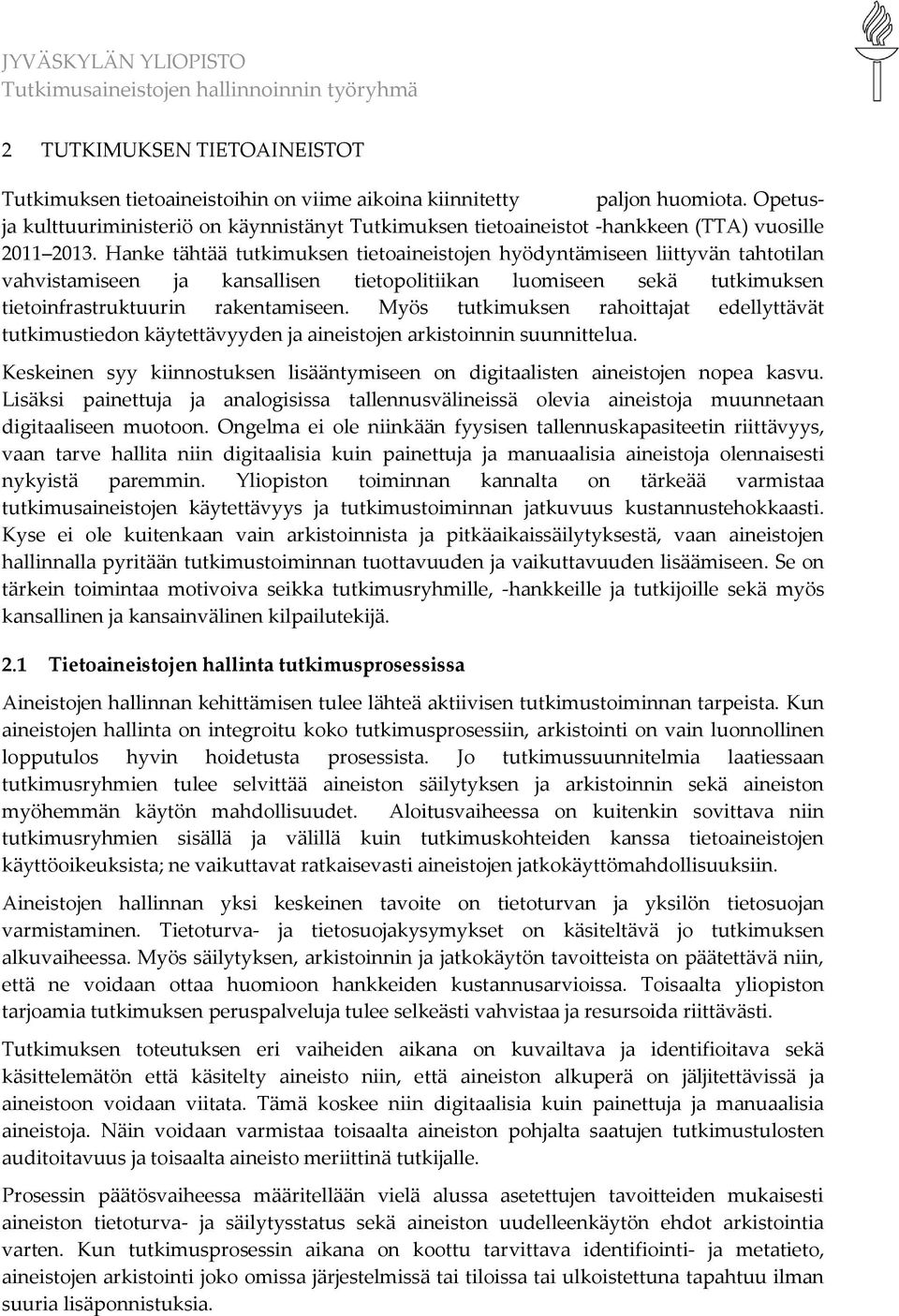 Hanke tähtää tutkimuksen tietoaineistojen hyödyntämiseen liittyvän tahtotilan vahvistamiseen ja kansallisen tietopolitiikan luomiseen sekä tutkimuksen tietoinfrastruktuurin rakentamiseen.