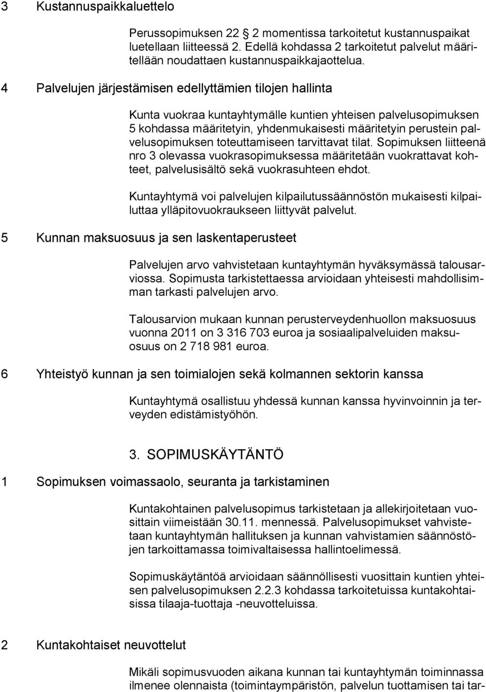 palvelusopimuksen toteuttamiseen tarvittavat tilat. Sopimuksen liitteenä nro 3 olevassa vuokrasopimuksessa määritetään vuokrattavat kohteet, palvelusisältö sekä vuokrasuhteen ehdot.