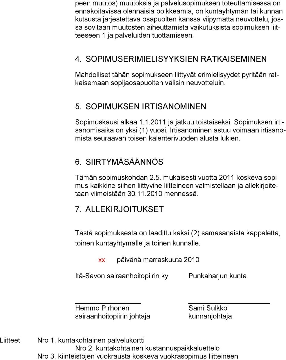 SOPIMUSERIMIELISYYKSIEN RATKAISEMINEN Mahdolliset tähän sopimukseen liittyvät erimielisyydet pyritään ratkaisemaan sopijaosapuolten välisin neuvotteluin. 5.