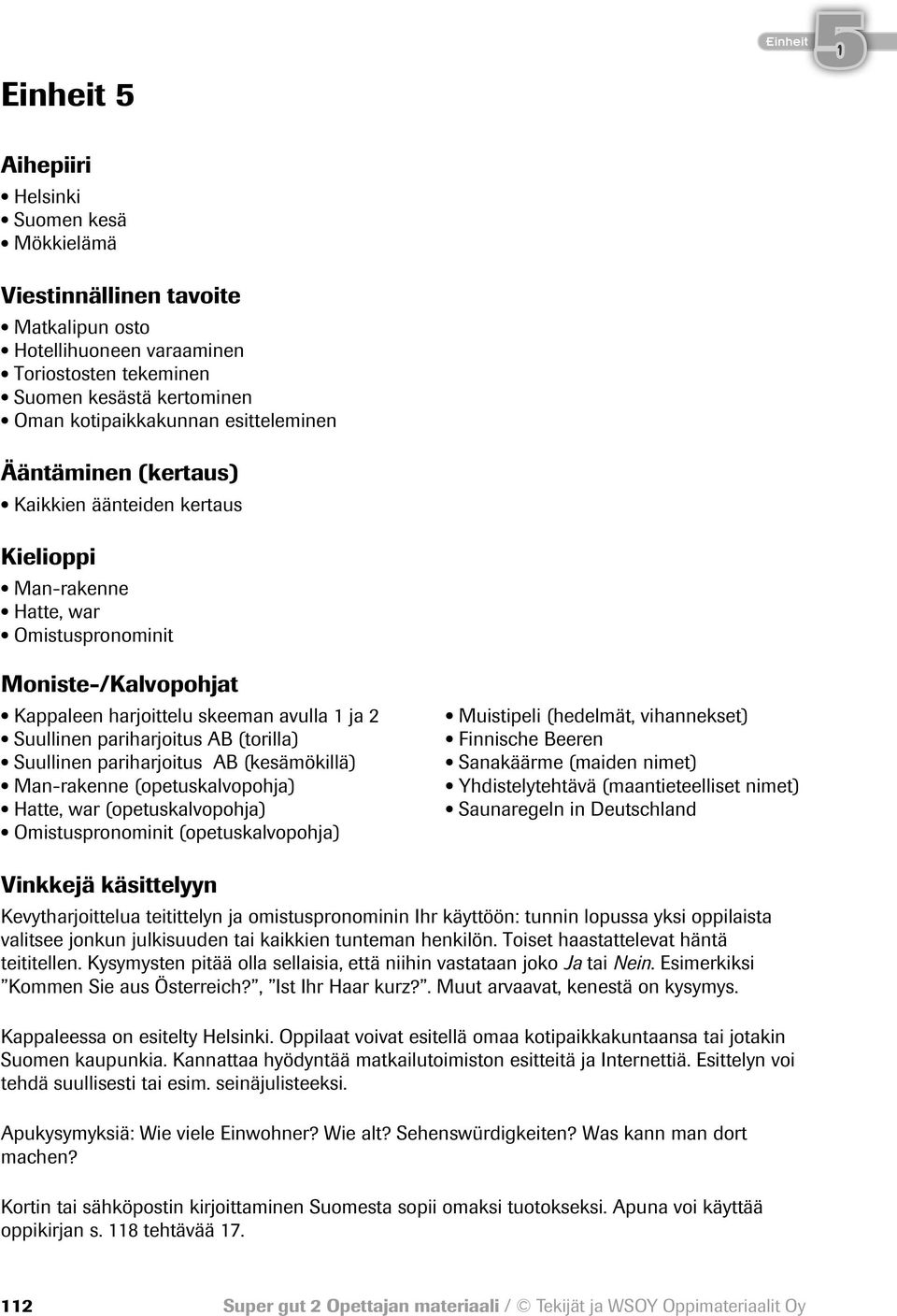 (torilla) Suullinen pariharjoitus AB (kesämökillä) Man-rakenne (opetuskalvopohja) Hatte, war (opetuskalvopohja) Omistuspronominit (opetuskalvopohja) Muistipeli (hedelmät, vihannekset) Finnische