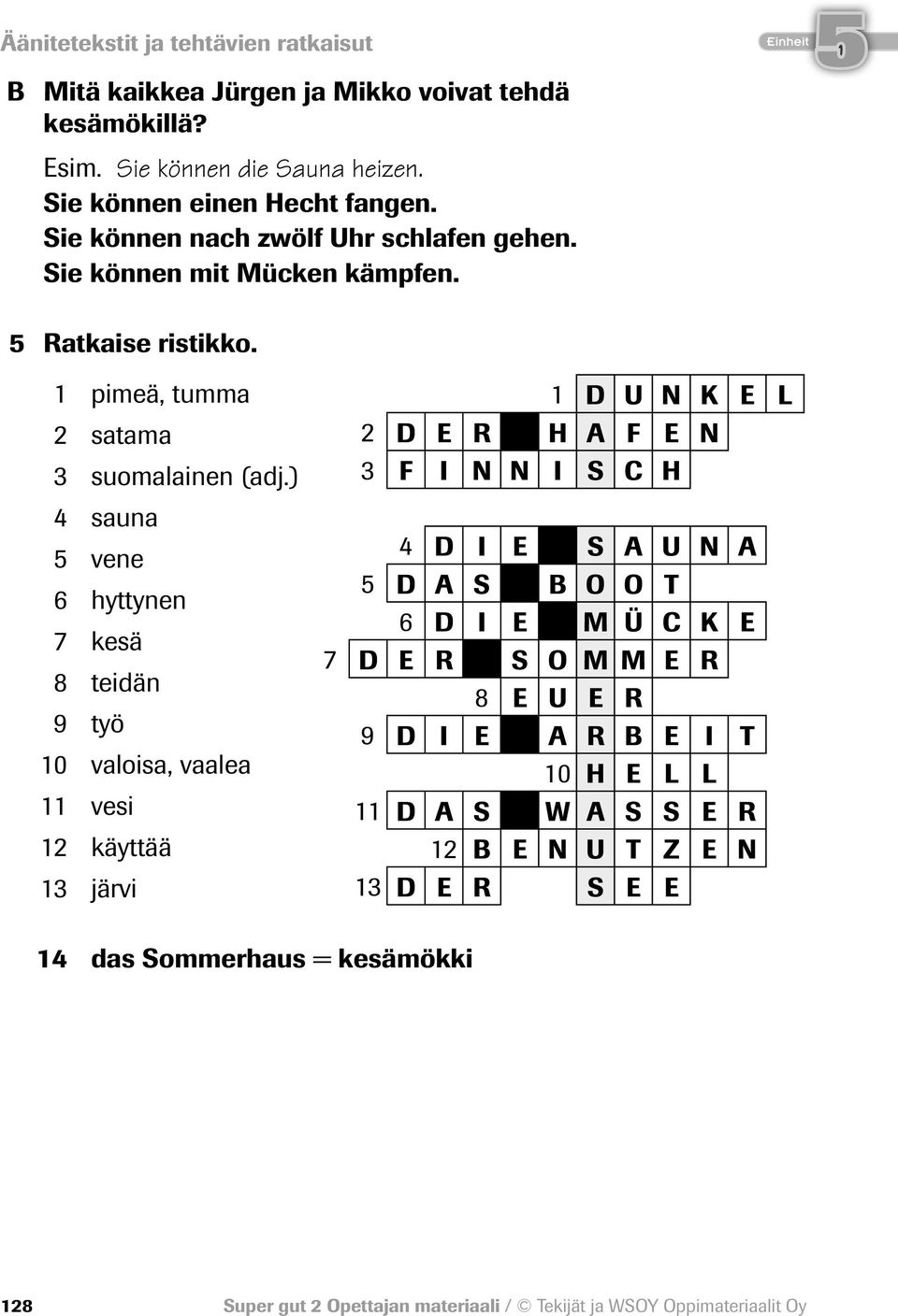 ) 4 sauna vene 6 hyttynen 7 kesä 8 teidän 9 työ 10 valoisa, vaalea 11 vesi 12 käyttää 13 järvi 1 D U N K E L 2 D E R H A F E N 3 F I N N I S C H 4 D I E S A U