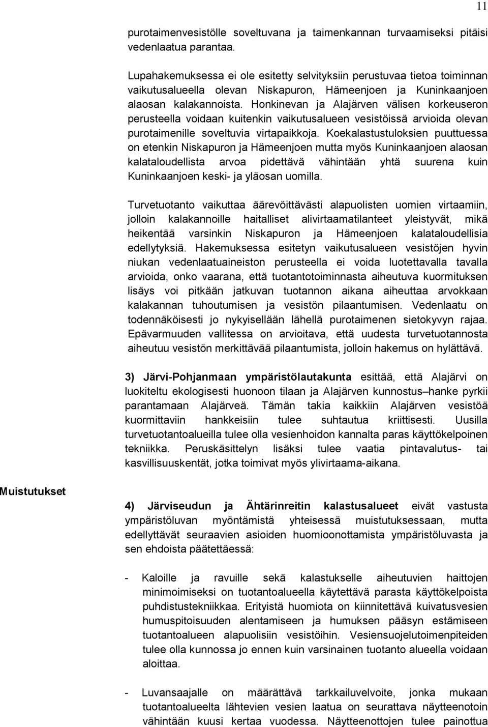 Honkinevan ja Alajärven välisen korkeuseron perusteella voidaan kuitenkin vaikutusalueen vesistöissä arvioida olevan purotaimenille soveltuvia virtapaikkoja.
