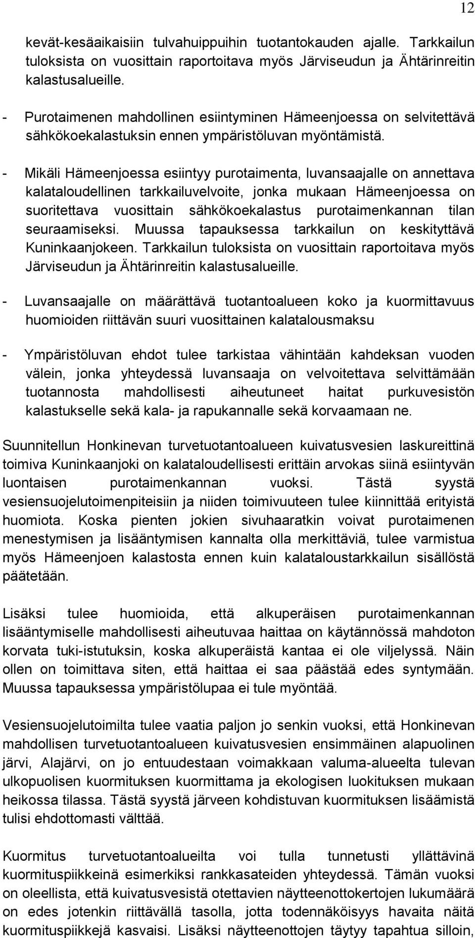 - Mikäli Hämeenjoessa esiintyy purotaimenta, luvansaajalle on annettava kalataloudellinen tarkkailuvelvoite, jonka mukaan Hämeenjoessa on suoritettava vuosittain sähkökoekalastus purotaimenkannan