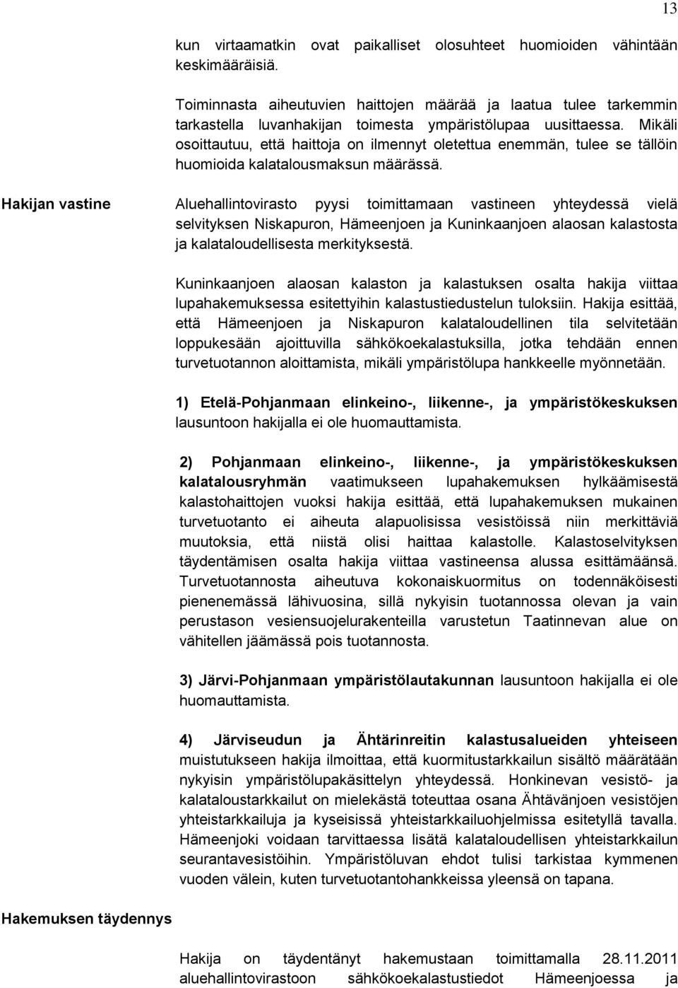 Mikäli osoittautuu, että haittoja on ilmennyt oletettua enemmän, tulee se tällöin huomioida kalatalousmaksun määrässä.