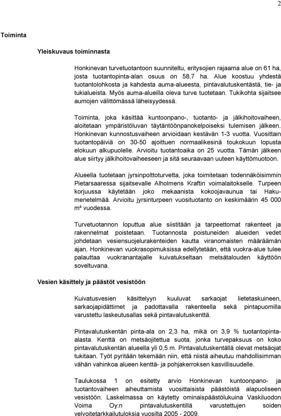 Tukikohta sijaitsee aumojen välittömässä läheisyydessä. Toiminta, joka käsittää kuntoonpano-, tuotanto- ja jälkihoitovaiheen, aloitetaan ympäristöluvan täytäntöönpanokelpoiseksi tulemisen jälkeen.