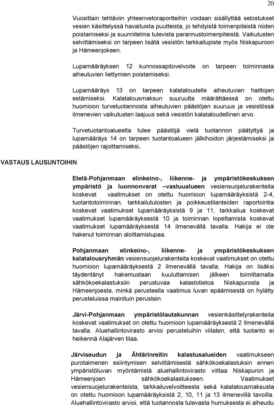 Lupamääräyksen 12 kunnossapitovelvoite on tarpeen toiminnasta aiheutuvien liettymien poistamiseksi. Lupamääräys 13 on tarpeen kalataloudelle aiheutuvien haittojen estämiseksi.
