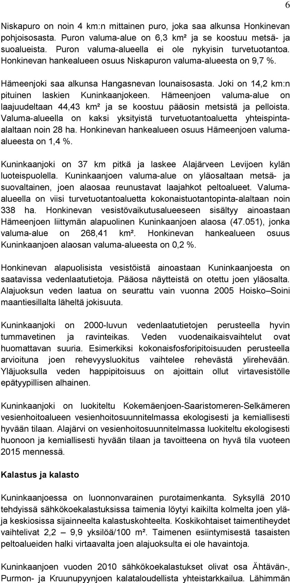 Joki on 14,2 km:n pituinen laskien Kuninkaanjokeen. Hämeenjoen valuma-alue on laajuudeltaan 44,43 km² ja se koostuu pääosin metsistä ja pelloista.