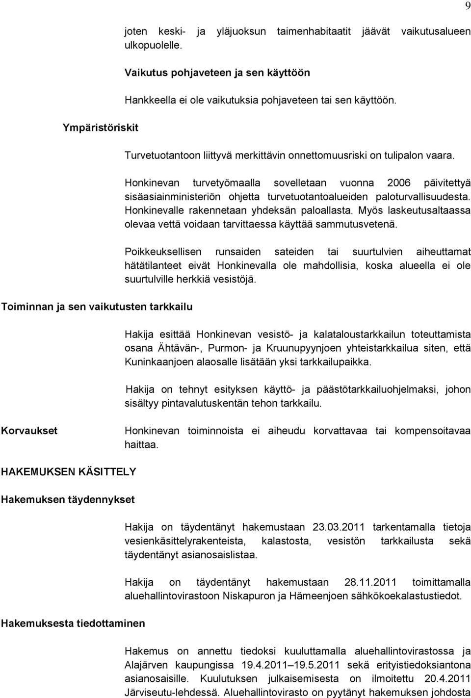 Honkinevan turvetyömaalla sovelletaan vuonna 2006 päivitettyä sisäasiainministeriön ohjetta turvetuotantoalueiden paloturvallisuudesta. Honkinevalle rakennetaan yhdeksän paloallasta.