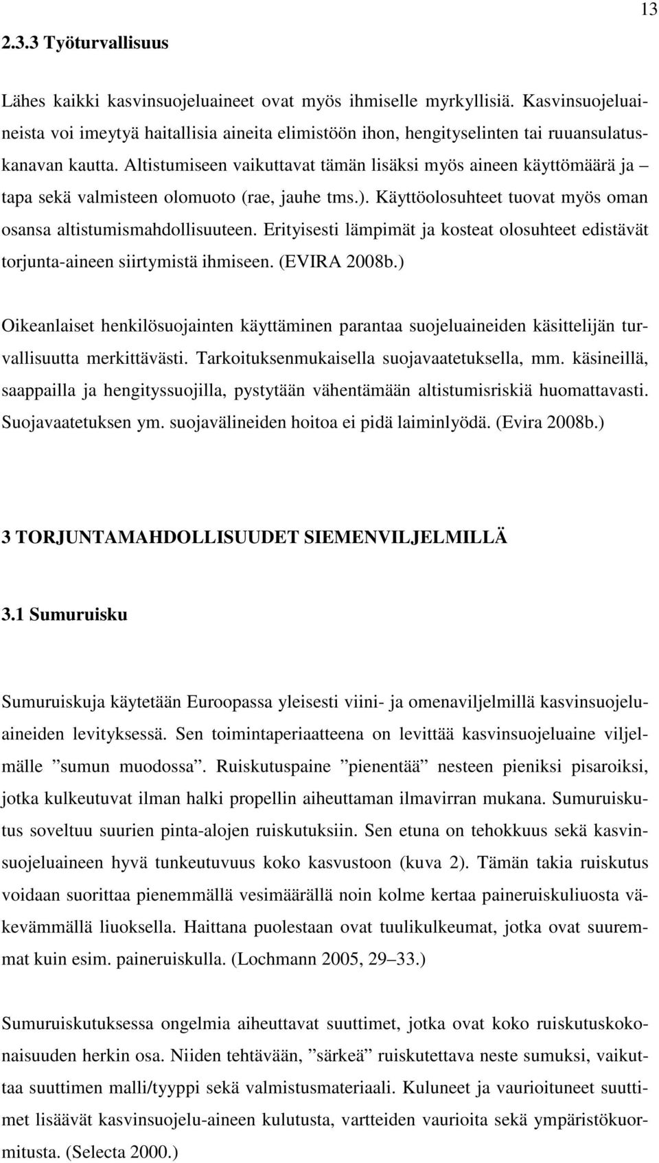 Altistumiseen vaikuttavat tämän lisäksi myös aineen käyttömäärä ja tapa sekä valmisteen olomuoto (rae, jauhe tms.). Käyttöolosuhteet tuovat myös oman osansa altistumismahdollisuuteen.