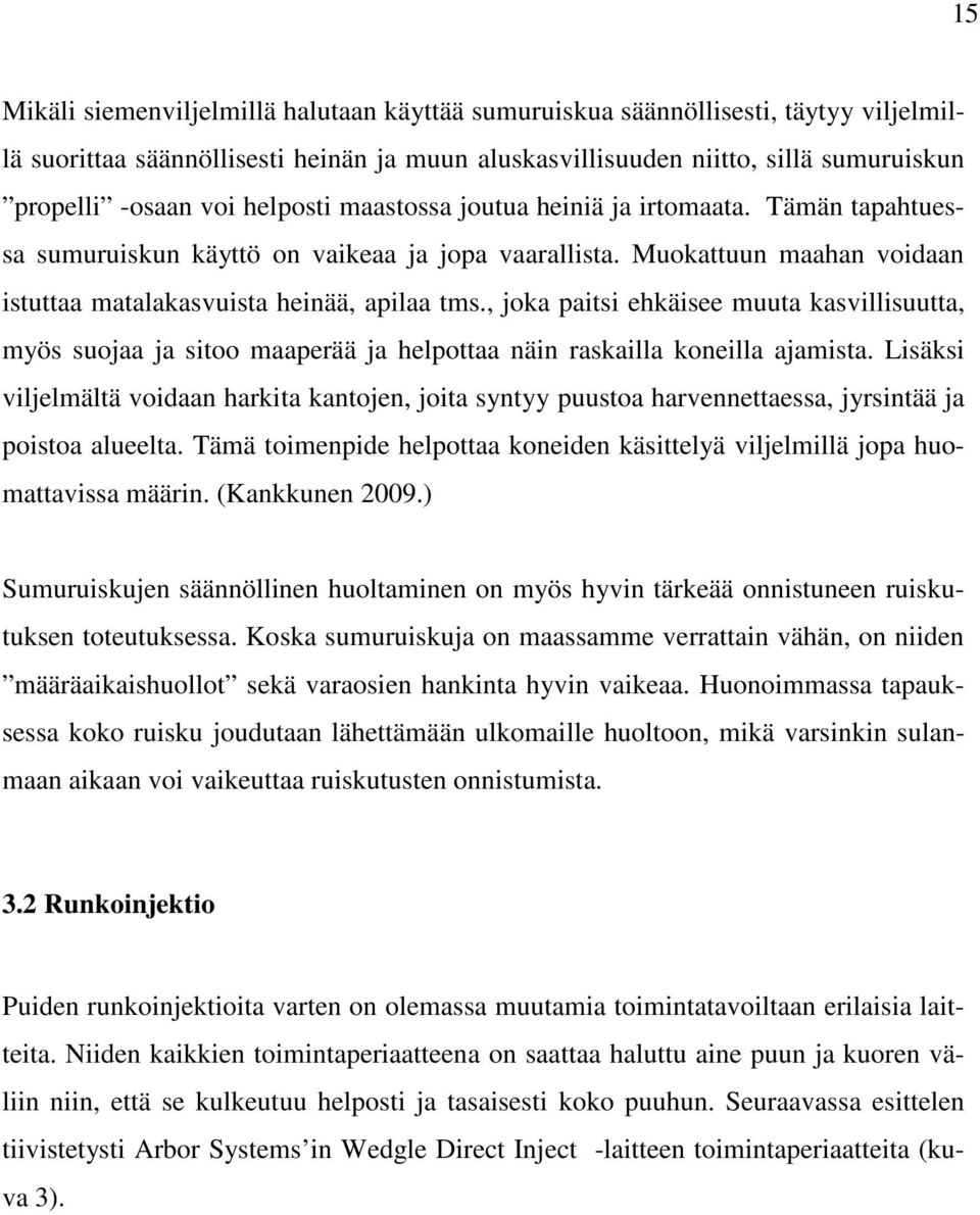 , joka paitsi ehkäisee muuta kasvillisuutta, myös suojaa ja sitoo maaperää ja helpottaa näin raskailla koneilla ajamista.