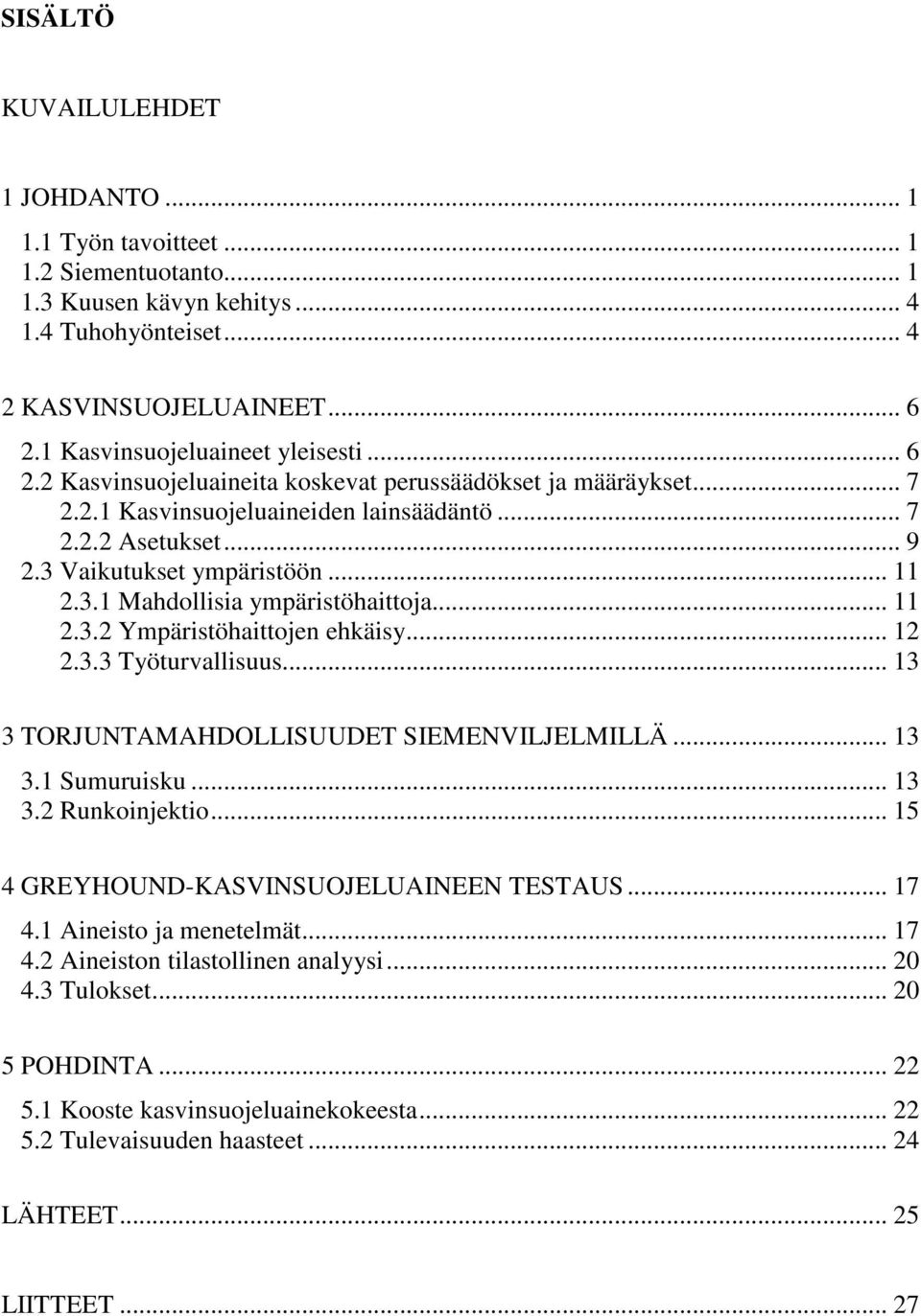 .. 11 2.3.1 Mahdollisia ympäristöhaittoja... 11 2.3.2 Ympäristöhaittojen ehkäisy... 12 2.3.3 Työturvallisuus... 13 3 TORJUNTAMAHDOLLISUUDET SIEMENVILJELMILLÄ... 13 3.1 Sumuruisku... 13 3.2 Runkoinjektio.