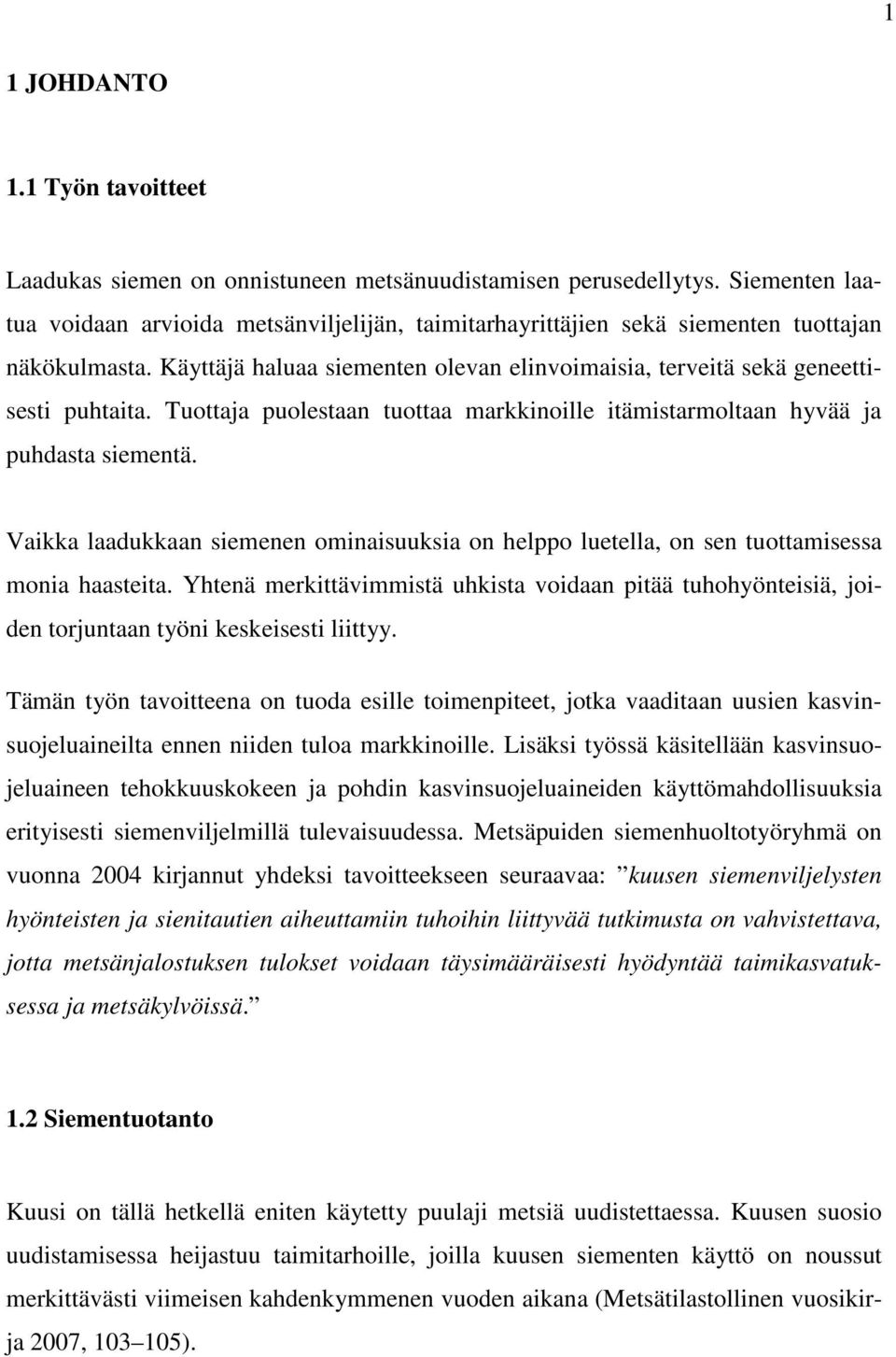 Tuottaja puolestaan tuottaa markkinoille itämistarmoltaan hyvää ja puhdasta siementä. Vaikka laadukkaan siemenen ominaisuuksia on helppo luetella, on sen tuottamisessa monia haasteita.