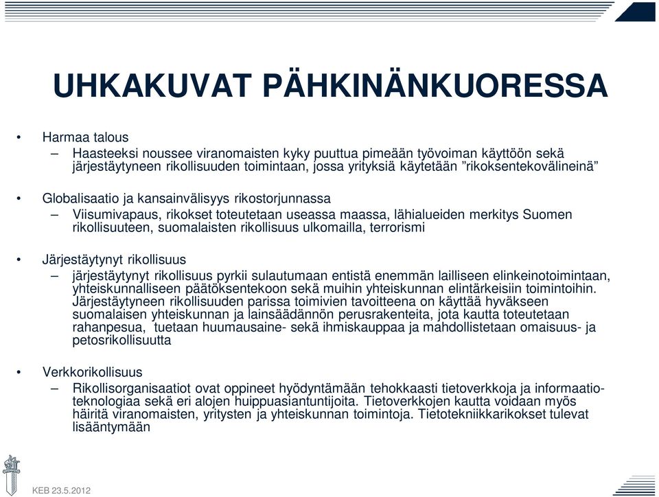 ulkomailla, terrorismi Järjestäytynyt rikollisuus järjestäytynyt rikollisuus pyrkii sulautumaan entistä enemmän lailliseen elinkeinotoimintaan, yhteiskunnalliseen päätöksentekoon sekä muihin