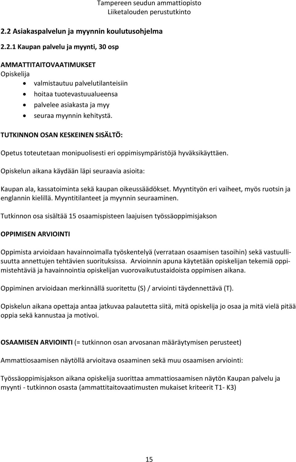 Opiskelun aikana käydään läpi seuraavia asioita: Kaupan ala, kassatoiminta sekä kaupan oikeussäädökset. Myyntityön eri vaiheet, myös ruotsin ja englannin kielillä.