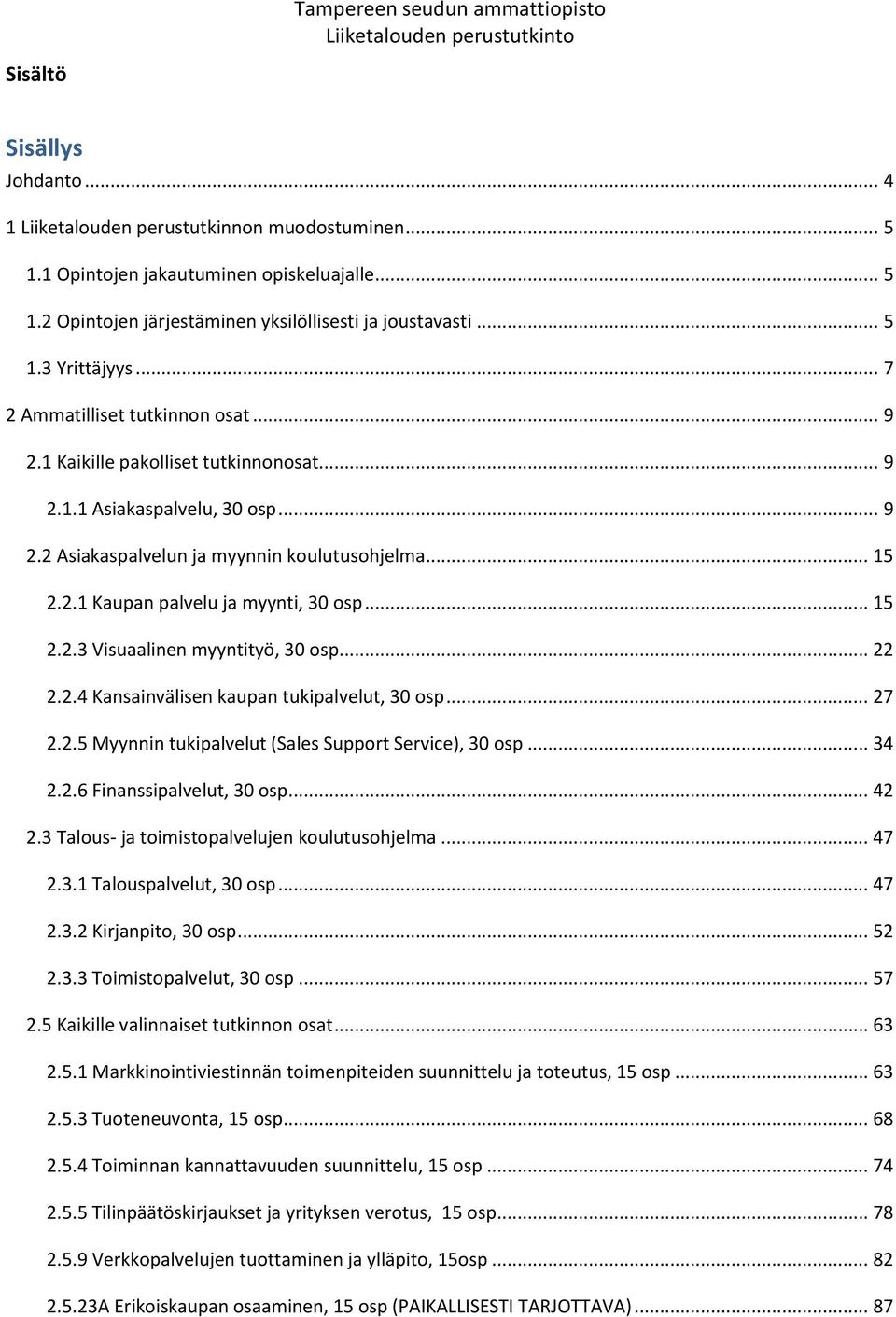 .. 15 2.2.3 Visuaalinen myyntityö, 30 osp... 22 2.2.4 Kansainvälisen kaupan tukipalvelut, 30 osp... 27 2.2.5 Myynnin tukipalvelut (Sales Support Service), 30 osp... 34 2.2.6 Finanssipalvelut, 30 osp.