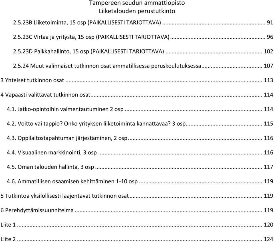 Onko yrityksen liiketoiminta kannattavaa? 3 osp... 115 4.3. Oppilaitostapahtuman järjestäminen, 2 osp... 116 4.4. Visuaalinen markkinointi, 3 osp... 116 4.5. Oman talouden hallinta, 3 osp... 117 4.6. Ammatillisen osaamisen kehittäminen 1-10 osp.