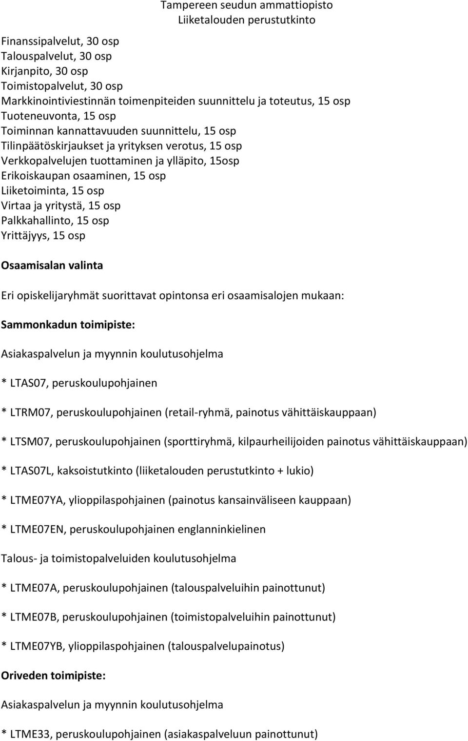 yritystä, 15 osp Palkkahallinto, 15 osp Yrittäjyys, 15 osp Osaamisalan valinta Eri opiskelijaryhmät suorittavat opintonsa eri osaamisalojen mukaan: Sammonkadun toimipiste: Asiakaspalvelun ja myynnin