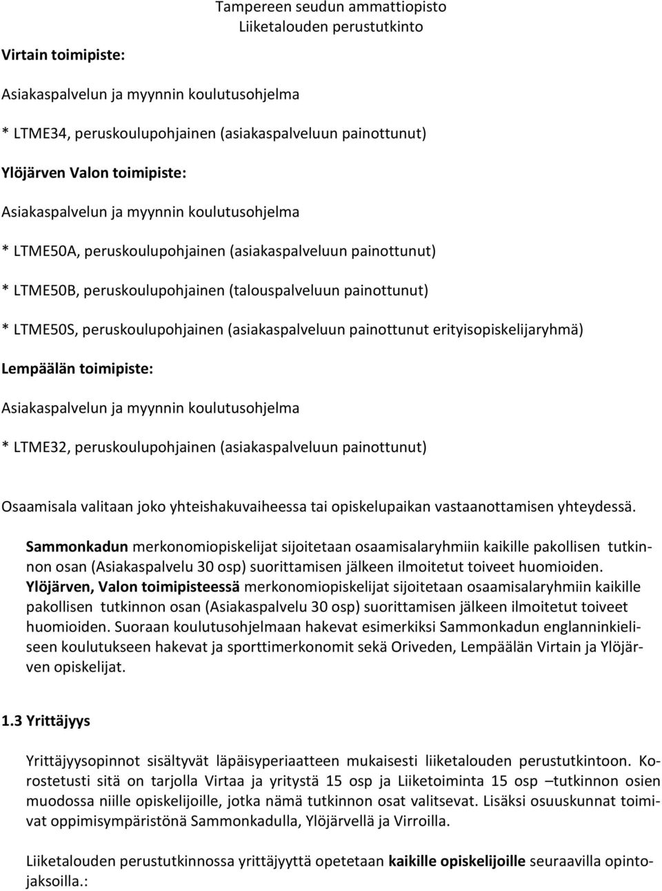painottunut erityisopiskelijaryhmä) Lempäälän toimipiste: Asiakaspalvelun ja myynnin koulutusohjelma * LTME32, peruskoulupohjainen (asiakaspalveluun painottunut) Osaamisala valitaan joko