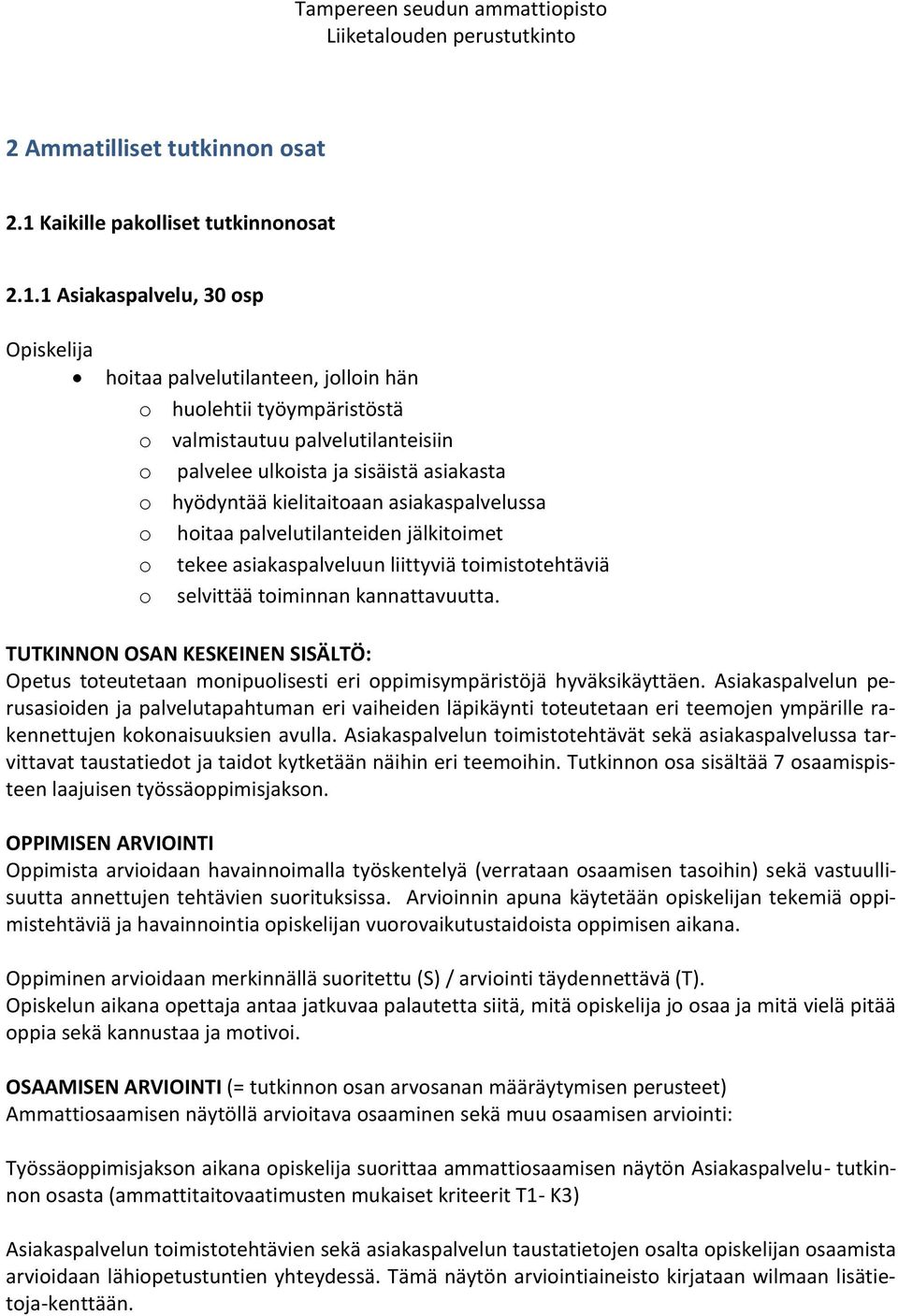 1 Asiakaspalvelu, 30 osp Opiskelija hoitaa palvelutilanteen, jolloin hän o huolehtii työympäristöstä o valmistautuu palvelutilanteisiin o palvelee ulkoista ja sisäistä asiakasta o hyödyntää