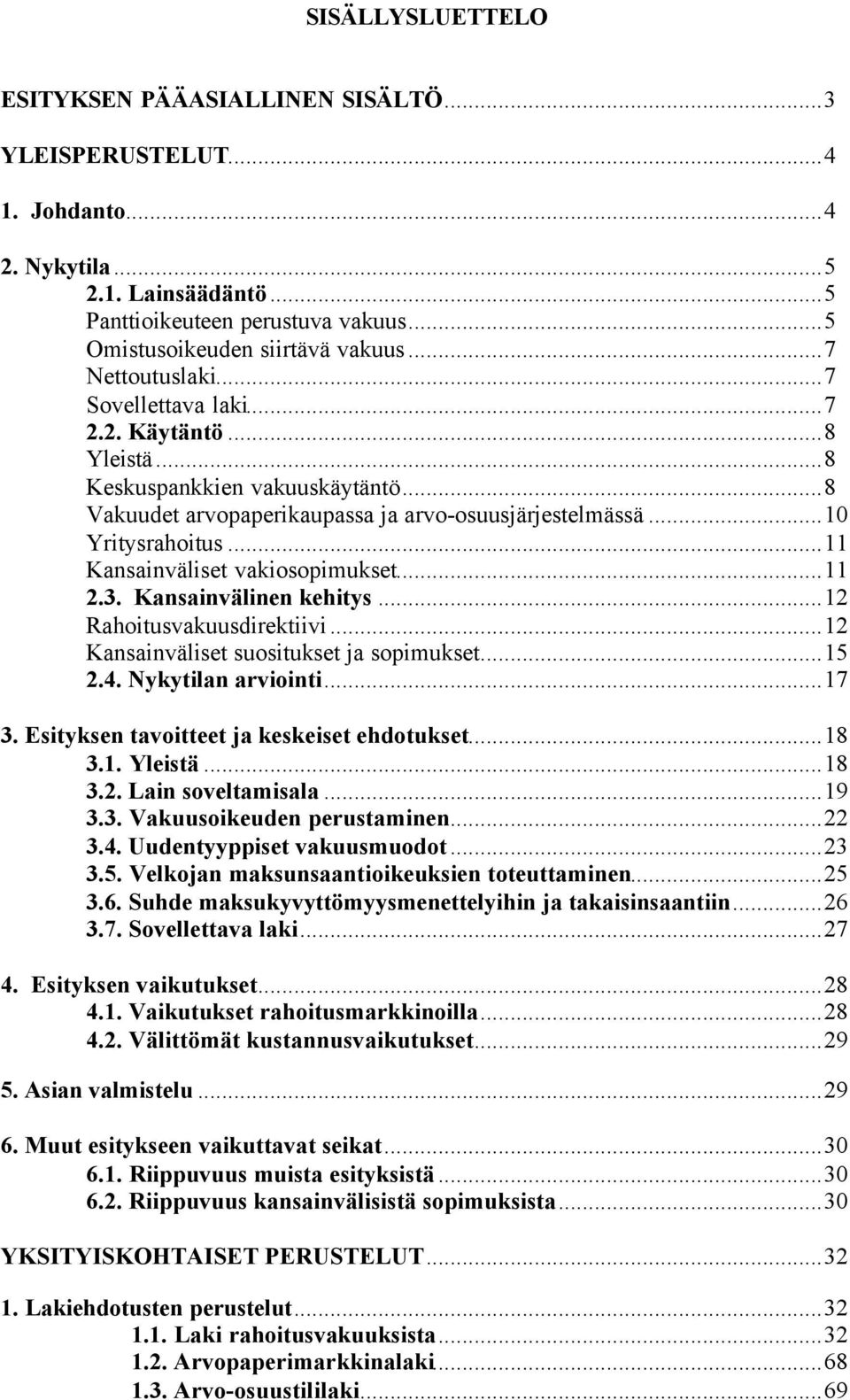 ..11 Kansainväliset vakiosopimukset...11 2.3. Kansainvälinen kehitys...12 Rahoitusvakuusdirektiivi...12 Kansainväliset suositukset ja sopimukset...15 2.4. Nykytilan arviointi...17 3.