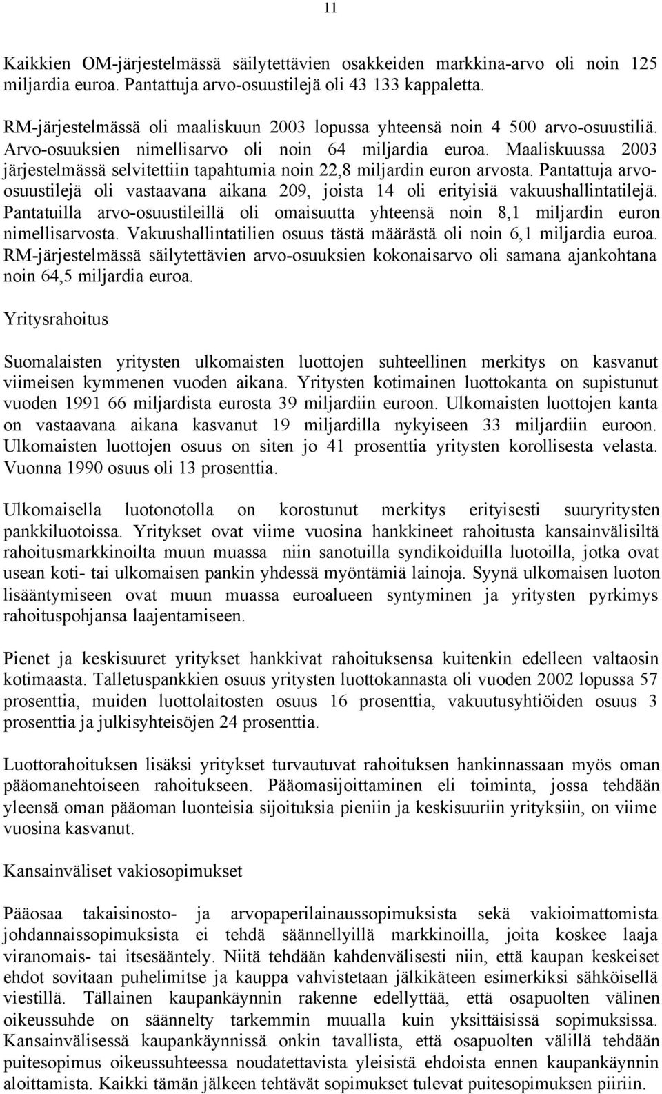 Maaliskuussa 2003 järjestelmässä selvitettiin tapahtumia noin 22,8 miljardin euron arvosta. Pantattuja arvoosuustilejä oli vastaavana aikana 209, joista 14 oli erityisiä vakuushallintatilejä.