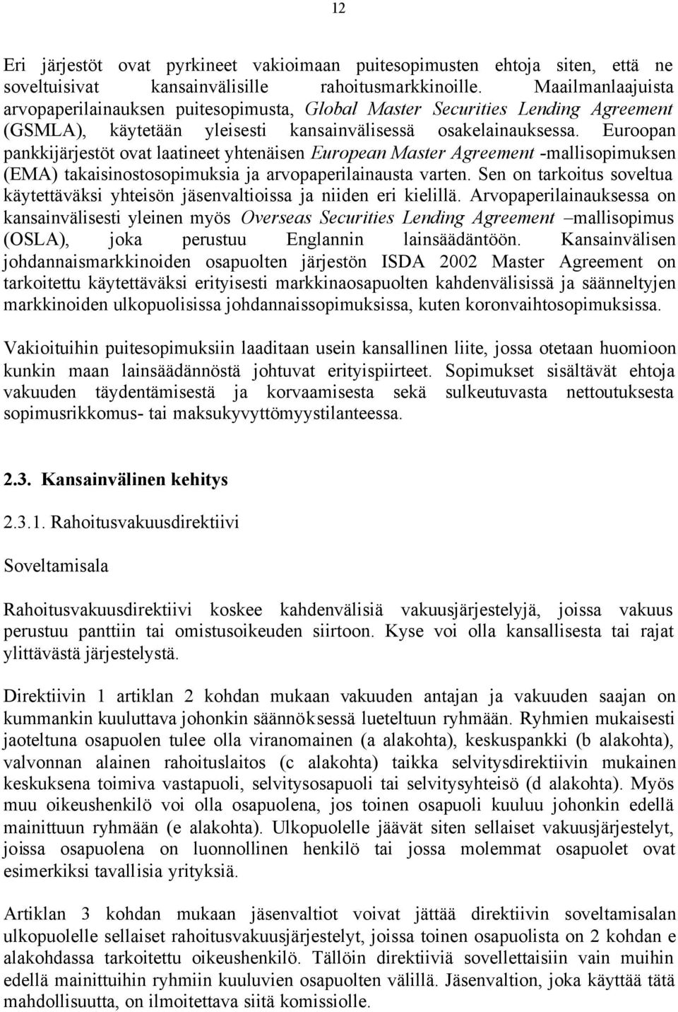 Euroopan pankkijärjestöt ovat laatineet yhtenäisen European Master Agreement -mallisopimuksen (EMA) takaisinostosopimuksia ja arvopaperilainausta varten.