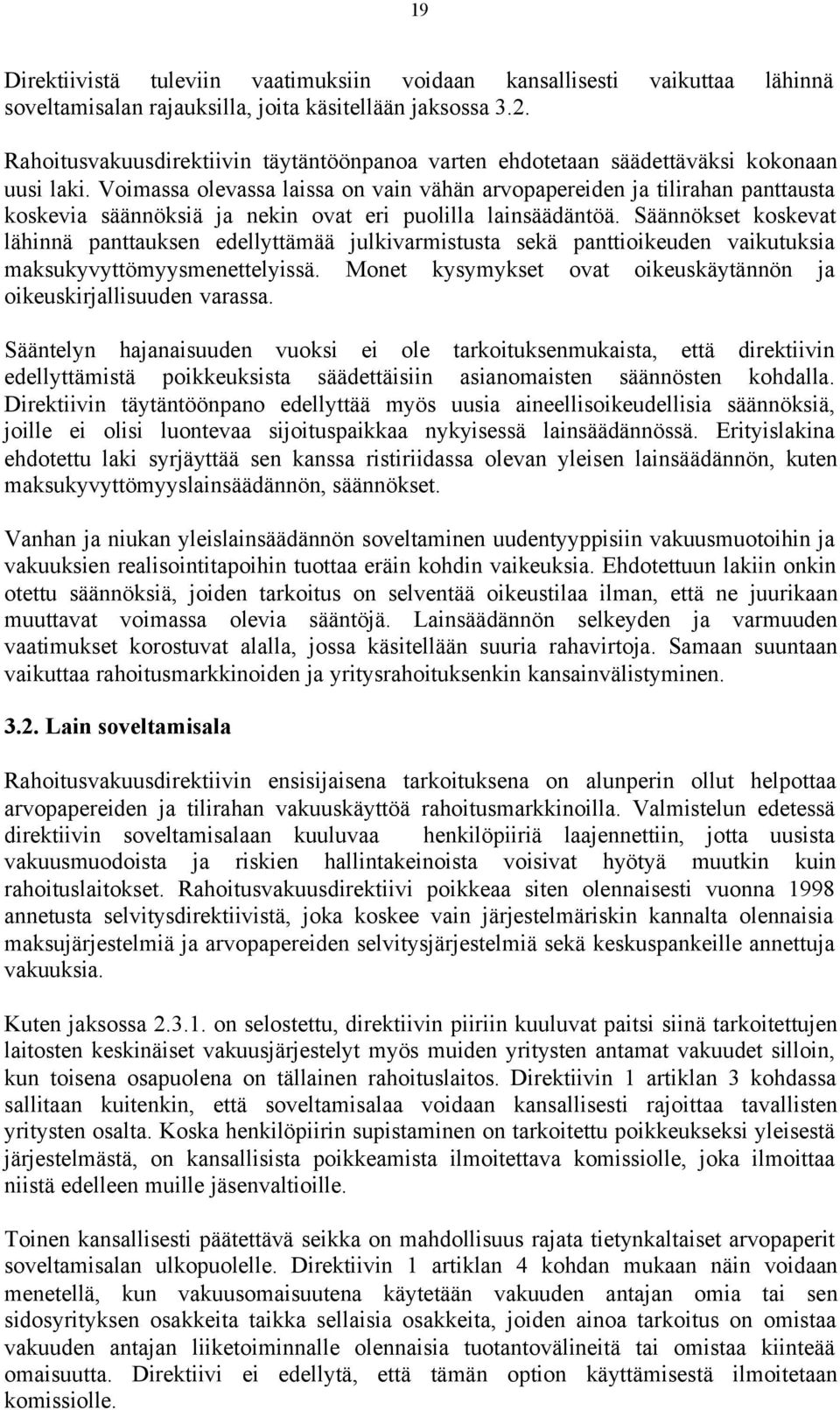 Voimassa olevassa laissa on vain vähän arvopapereiden ja tilirahan panttausta koskevia säännöksiä ja nekin ovat eri puolilla lainsäädäntöä.